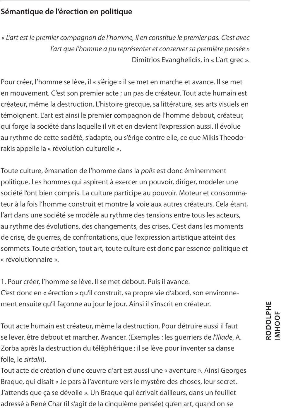 Il se met en mouvement. C est son premier acte ; un pas de créateur. Tout acte humain est créateur, même la destruction. L histoire grecque, sa littérature, ses arts visuels en témoignent.