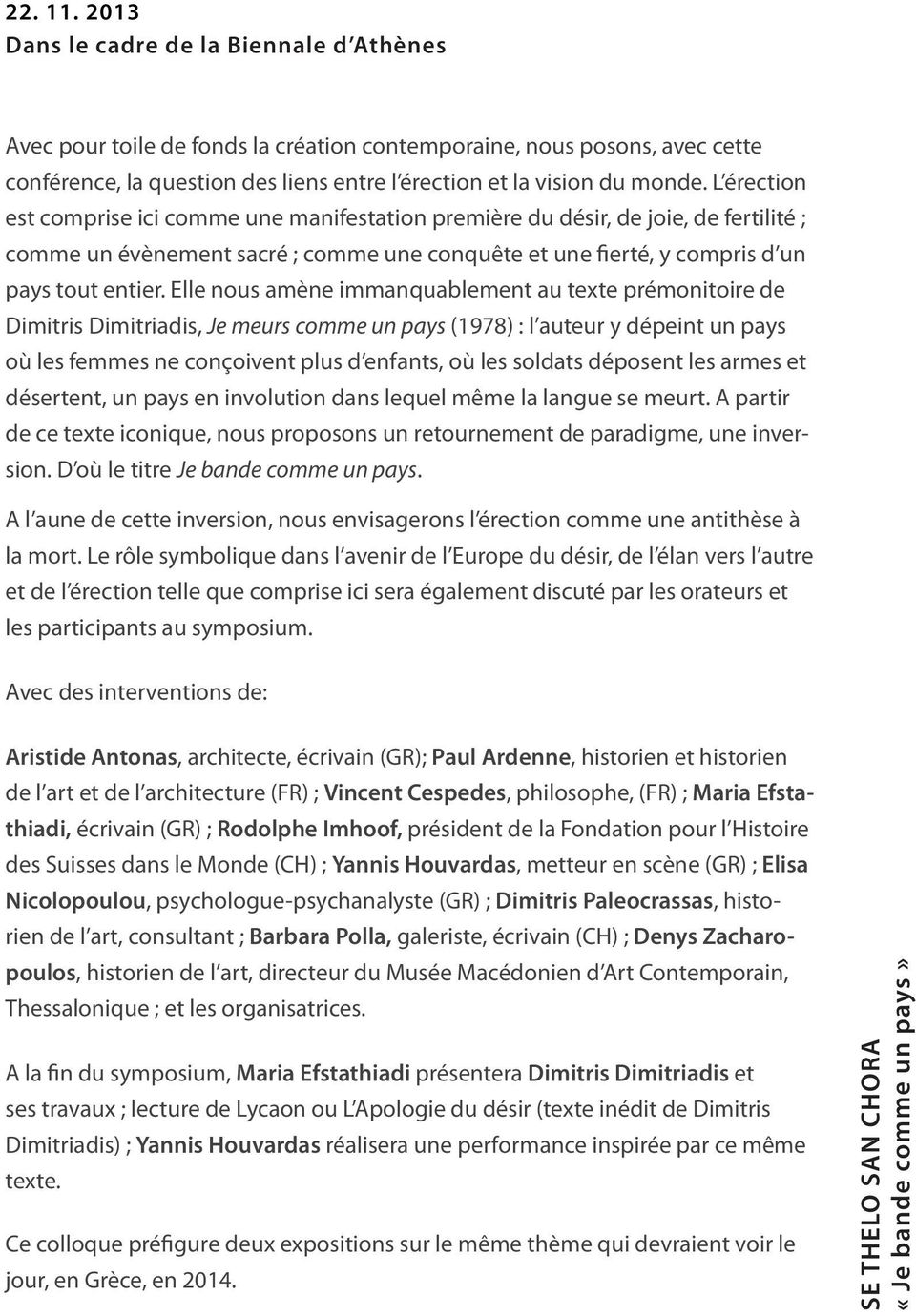 L érection est comprise ici comme une manifestation première du désir, de joie, de fertilité ; comme un évènement sacré ; comme une conquête et une fierté, y compris d un pays tout entier.