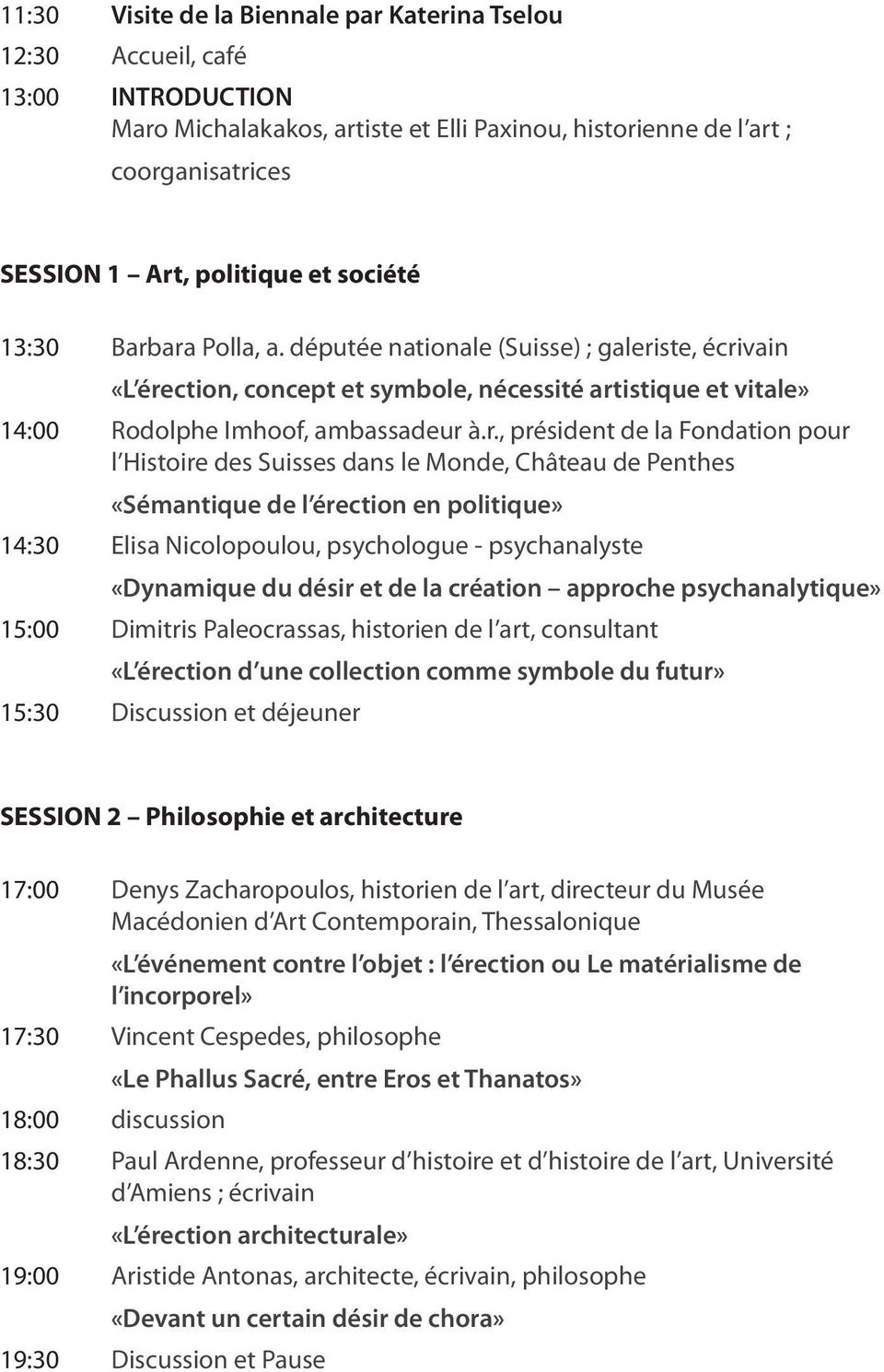 ara Polla, a. députée nationale (Suisse) ; galeriste, écrivain «L érection, concept et symbole, nécessité artistique et vitale» 14:00 Rodolphe Imhoof, ambassadeur à.r., président de la Fondation pour