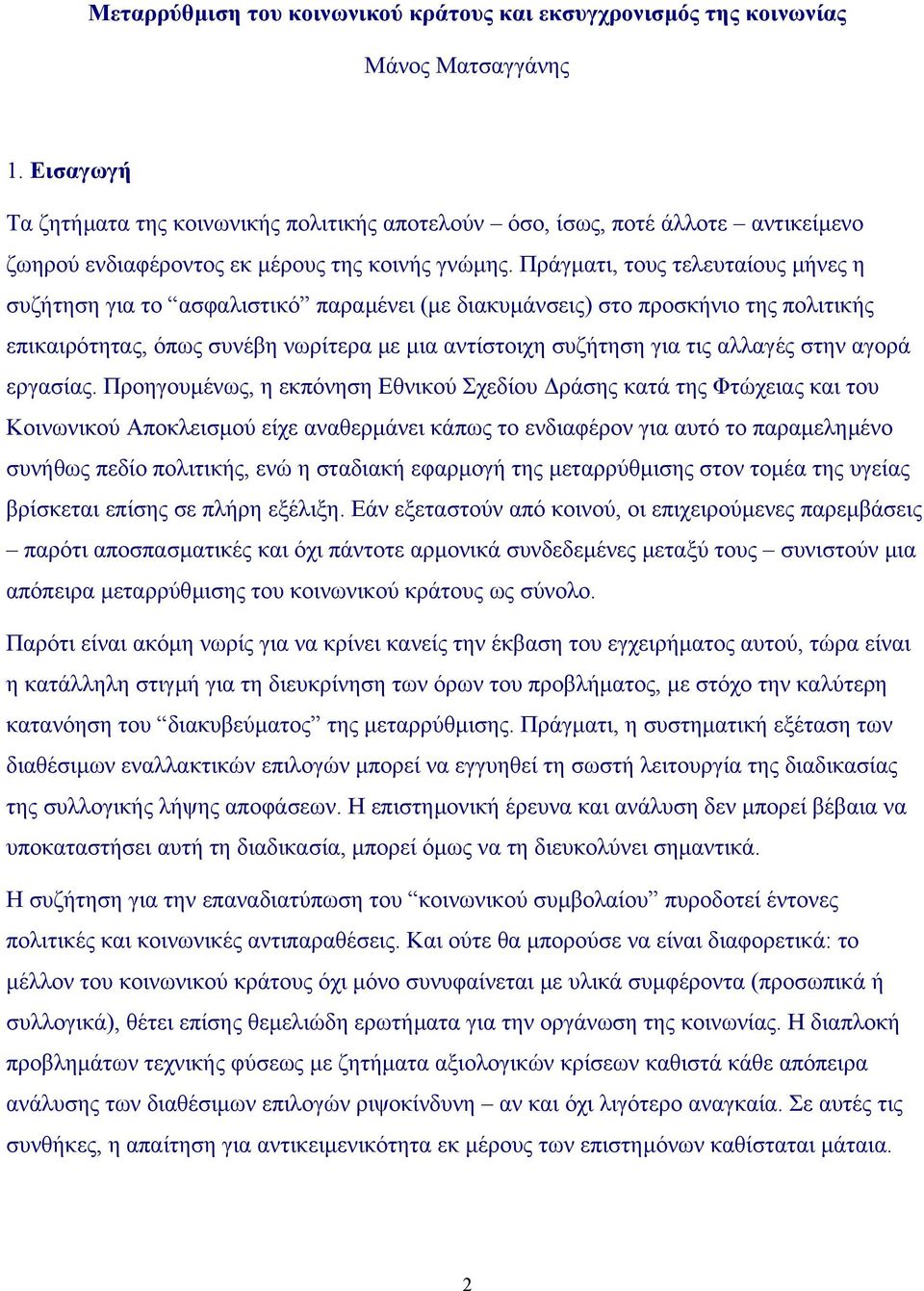 Πράγµατι, τους τελευταίους µήνες η συζήτηση για το ασφαλιστικό παραµένει (µε διακυµάνσεις) στο προσκήνιο της πολιτικής επικαιρότητας, όπως συνέβη νωρίτερα µε µια αντίστοιχη συζήτηση για τις αλλαγές