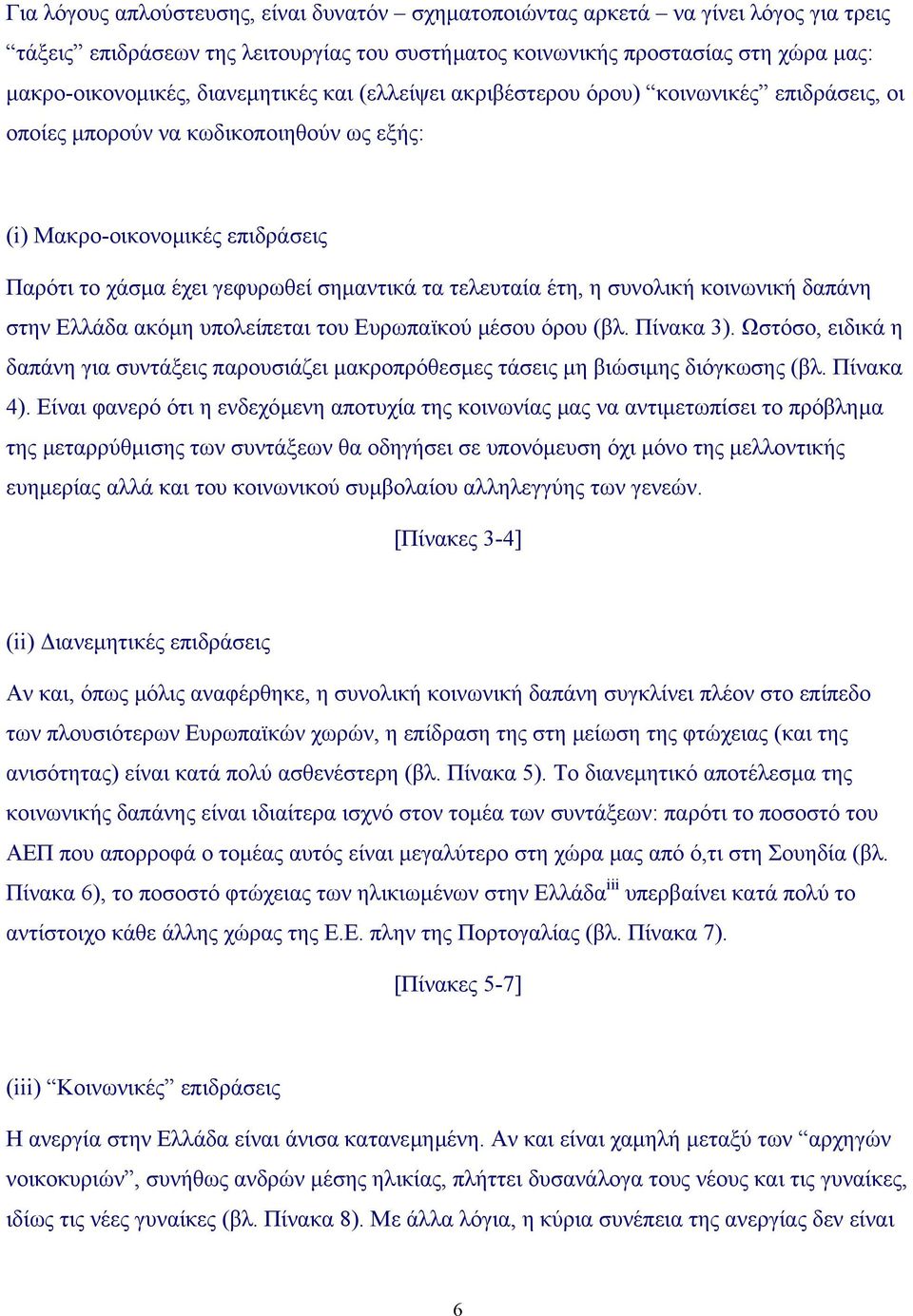 τελευταία έτη, η συνολική κοινωνική δαπάνη στην Ελλάδα ακόµη υπολείπεται του Ευρωπαϊκού µέσου όρου (βλ. Πίνακα 3).