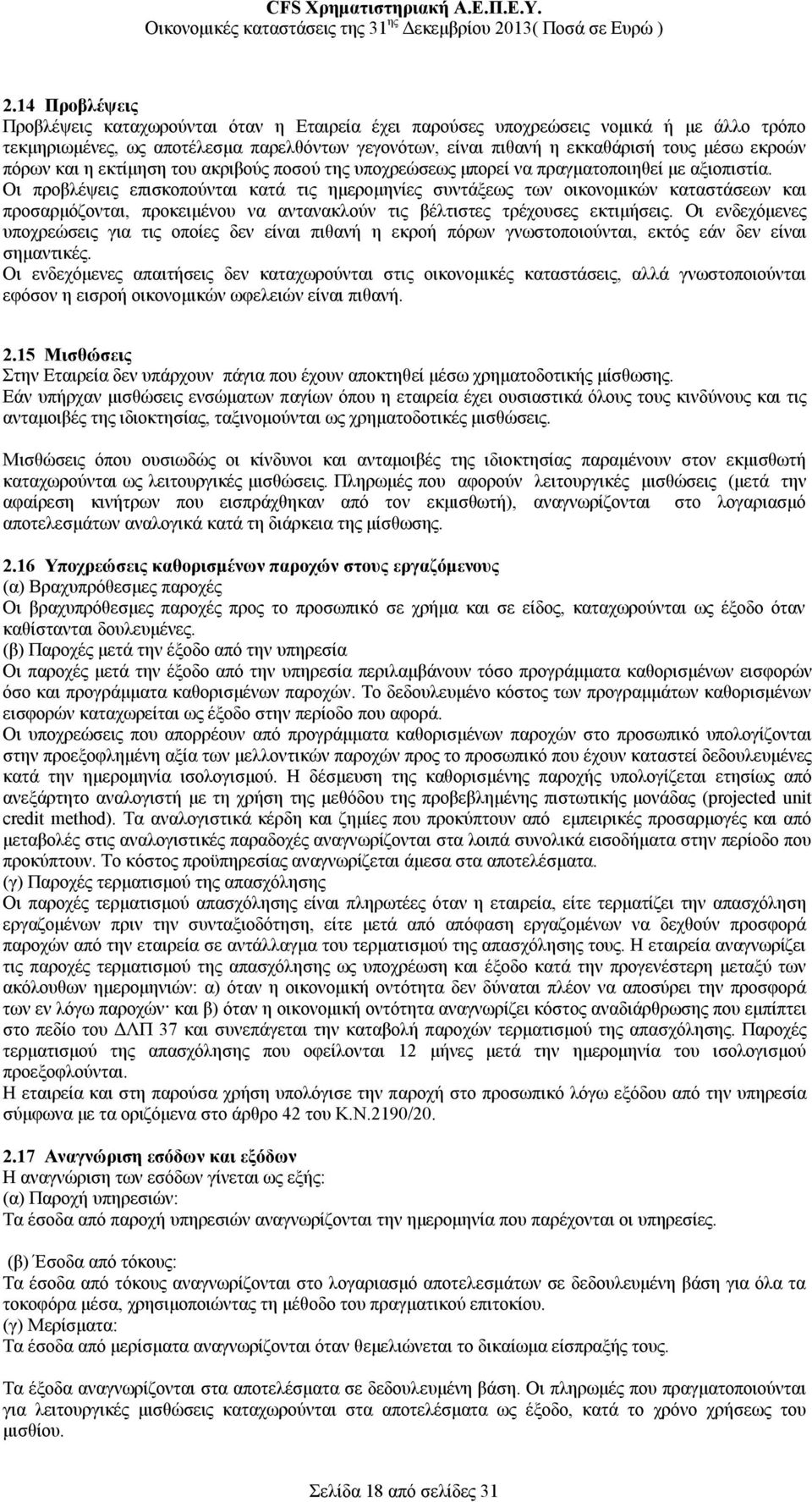 Οι προβλέψεις επισκοπούνται κατά τις ημερομηνίες συντάξεως των οικονομικών καταστάσεων και προσαρμόζονται, προκειμένου να αντανακλούν τις βέλτιστες τρέχουσες εκτιμήσεις.