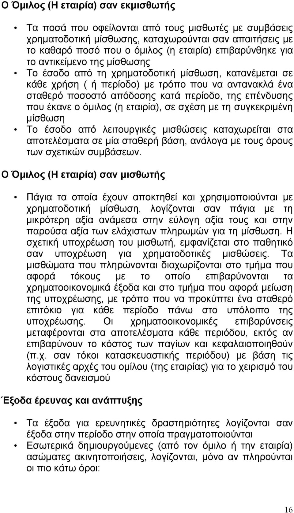 έκανε ο όμιλος (η εταιρία), σε σχέση με τη συγκεκριμένη μίσθωση Το έσοδο από λειτουργικές μισθώσεις καταχωρείται στα αποτελέσματα σε μία σταθερή βάση, ανάλογα με τους όρους των σχετικών συμβάσεων.