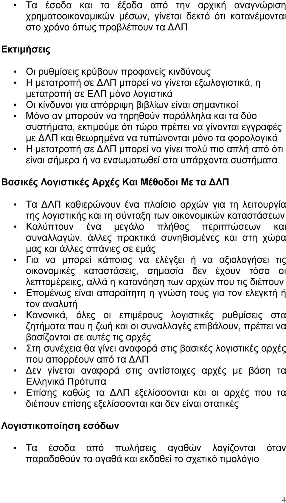 εκτιμούμε ότι τώρα πρέπει να γίνονται εγγραφές με ΔΛΠ και θεωρημένα να τυπώνονται μόνο τα φορολογικά Η μετατροπή σε ΔΛΠ μπορεί να γίνει πολύ πιο απλή από ότι είναι σήμερα ή να ενσωματωθεί στα