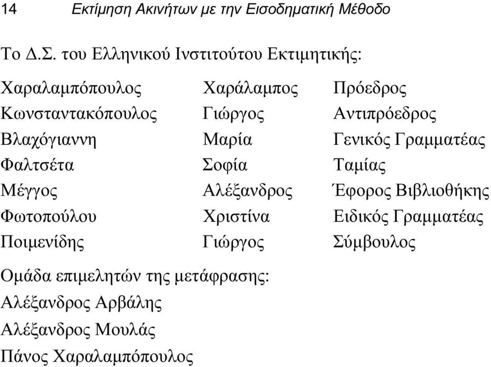 Αντιπρόεδρος Βλαχόγιαννη Μαρία Γενικός Γραμματέας Φαλτσέτα Σοφία Ταμίας Μέγγος Αλέξανδρος Έφορος