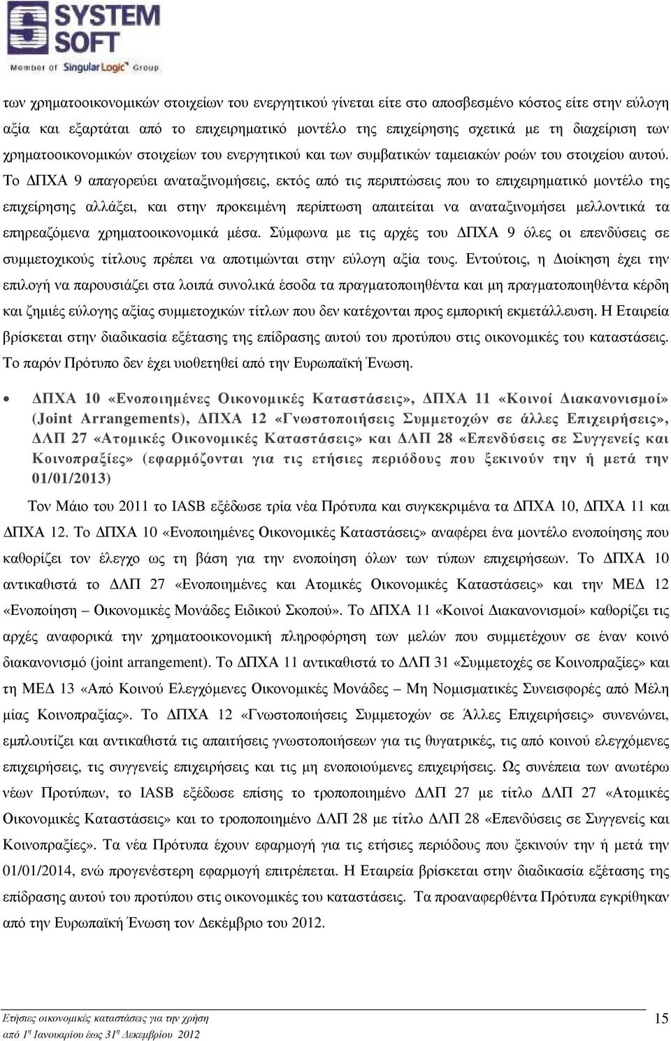 Το ΠΧΑ 9 απαγορεύει αναταξινοµήσεις, εκτός από τις περιπτώσεις που το επιχειρηµατικό µοντέλο της επιχείρησης αλλάξει, και στην προκειµένη περίπτωση απαιτείται να αναταξινοµήσει µελλοντικά τα