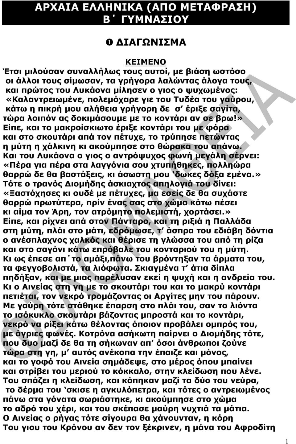 » Είπε, και το µακροίσκιωτο έριξε κοντάρι του µε φόρα και στο σκουτάρι απά τον πέτυχε, το τρύπησε πετώντας η µύτη η χάλκινη κι ακούµπησε στο θώρακα του απάνω.