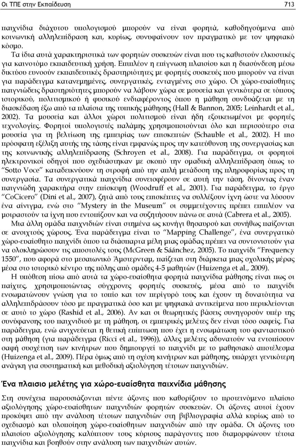 Επιπλέον η επίγνωση πλαισίου και η διασύνδεση μέσω δικτύου ευνοούν εκπαιδευτικές δραστηριότητες με φορητές συσκευές που μπορούν να είναι για παράδειγμα κατανεμημένες, συνεργατικές, ενταγμένες στο