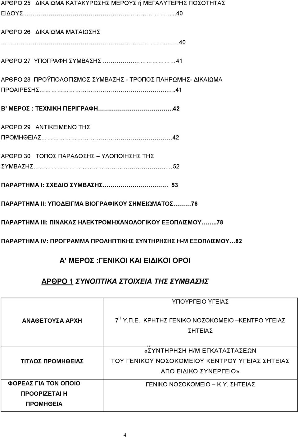 .... 52 ΠΑΡΑΡΤΗΜΑ Ι: ΣΧΕ ΙΟ ΣΥΜΒΑΣΗΣ 53 ΠΑΡΑΡΤΗΜΑ ΙΙ: ΥΠΟ ΕΙΓΜΑ ΒΙΟΓΡΑΦΙΚΟΥ ΣΗΜΕΙΩΜΑΤΟΣ 76 ΠΑΡΑΡΤΗΜΑ ΙΙΙ: ΠΙΝΑΚΑΣ ΗΛΕΚΤΡΟΜΗΧΑΝΟΛΟΓΙΚΟΥ ΕΞΟΠΛΙΣΜΟΥ.