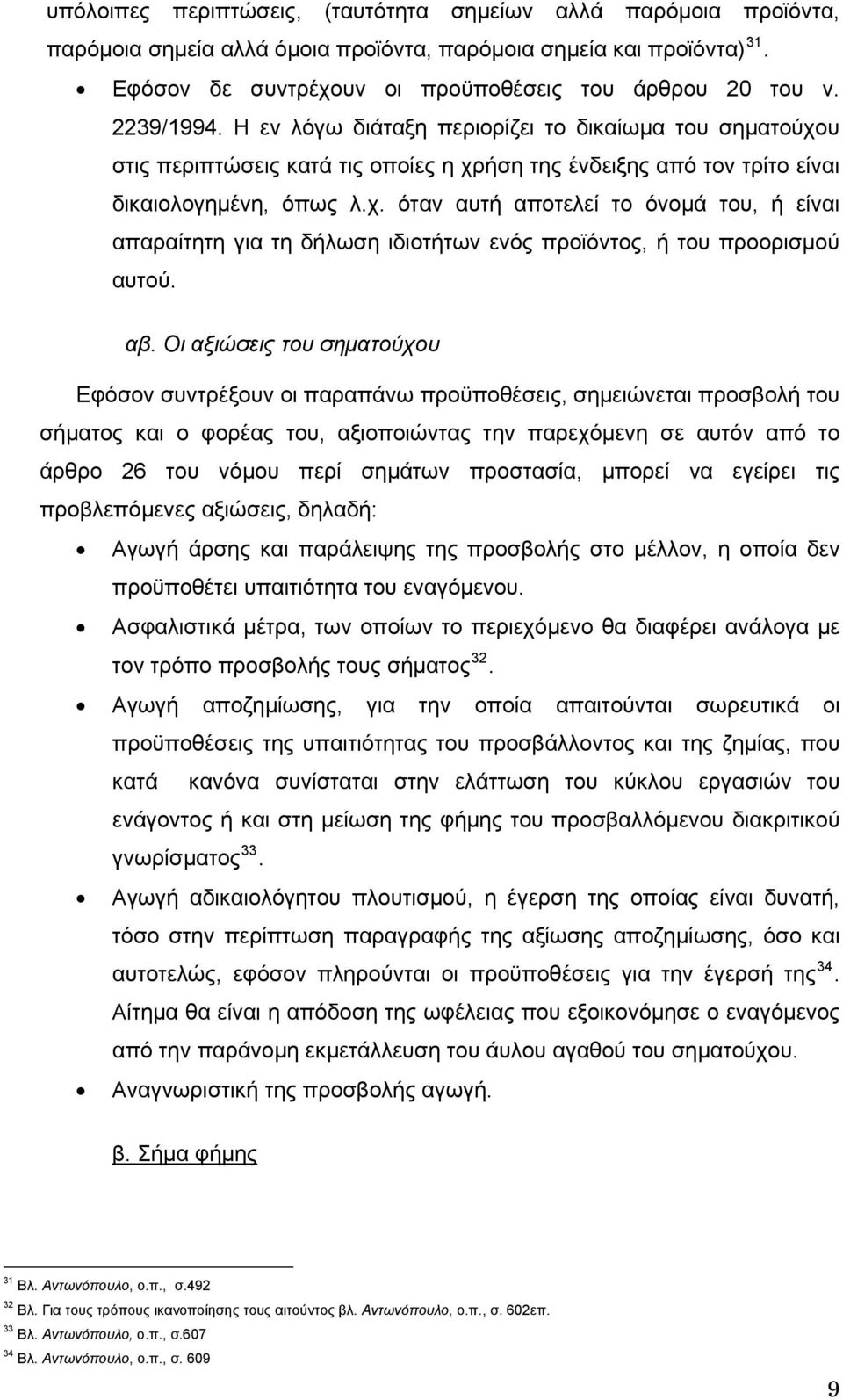 αβ. Οι αξιώσεις του σηματούχου Εφόσον συντρέξουν οι παραπάνω προϋποθέσεις, σημειώνεται προσβολή του σήματος και ο φορέας του, αξιοποιώντας την παρεχόμενη σε αυτόν από το άρθρο 26 του νόμου περί