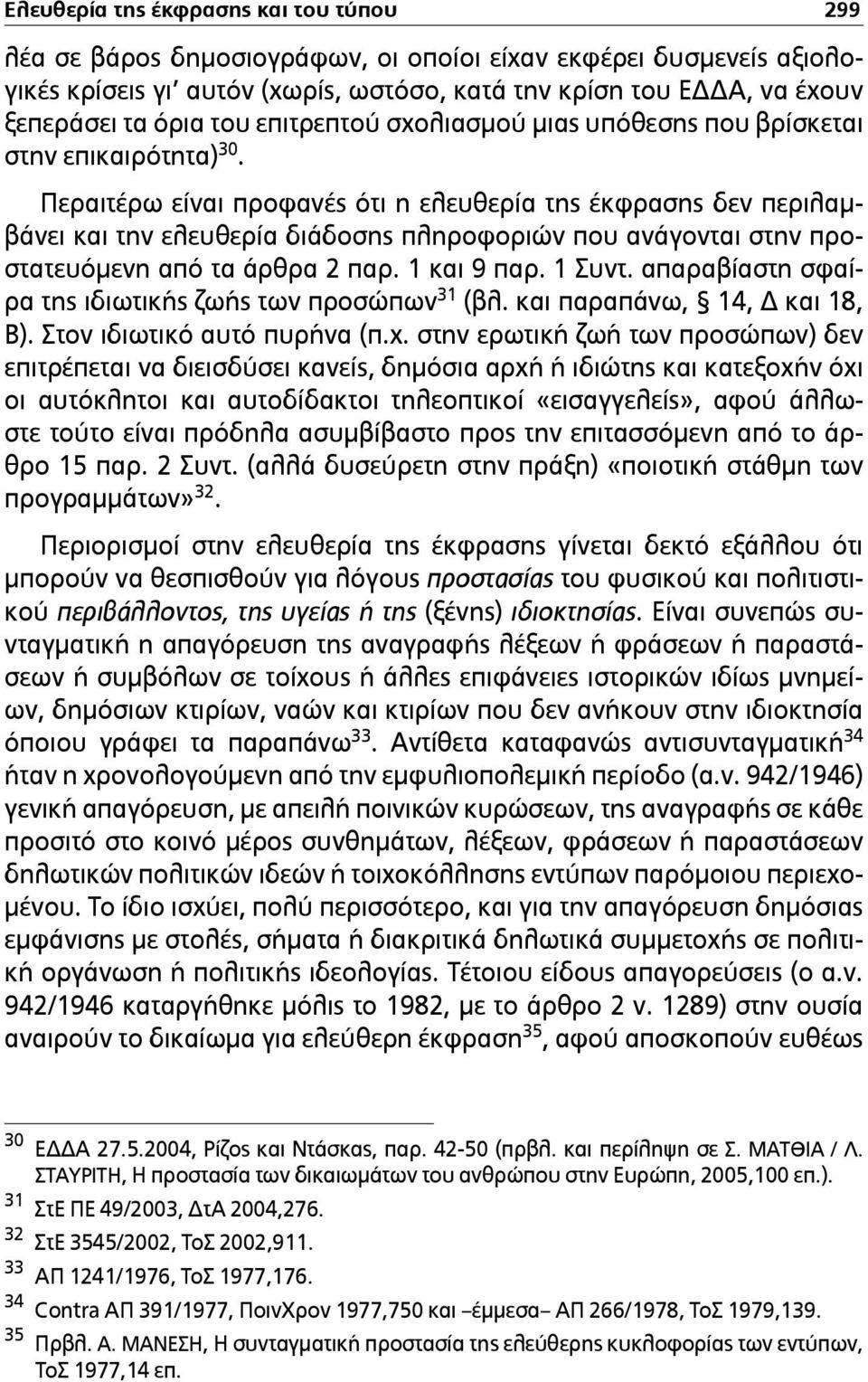 Περαιτέρω είναι προφανές ότι η ελευθερία της έκφρασης δεν περιλαµβάνει και την ελευθερία διάδοσης πληροφοριών που ανάγονται στην προστατευόµενη από τα άρθρα 2 παρ. 1 και 9 παρ. 1 Συντ.