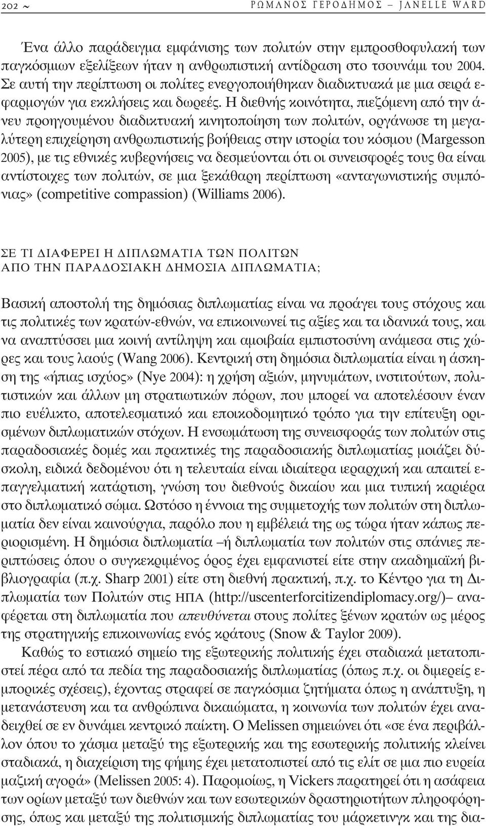 Η διεθνής κοινότητα, πιεζόµενη από την ά- νευ προηγουµένου διαδικτυακή κινητοποίηση των πολιτών, οργάνωσε τη µεγαλ τερη επιχείρηση ανθρωπιστικής βοήθειας στην ιστορία του κόσµου (Margesson 2005), µε