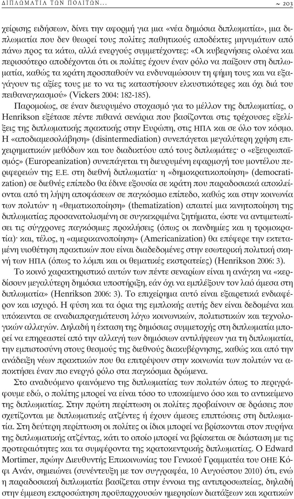 συµµετέχοντες: «Οι κυβερνήσεις ολοένα και περισσότερο αποδέχονται ότι οι πολίτες έχουν έναν ρόλο να παίξουν στη διπλω- µατία, καθώς τα κράτη προσπαθο ν να ενδυναµώσουν τη φήµη τους και να εξαγάγουν