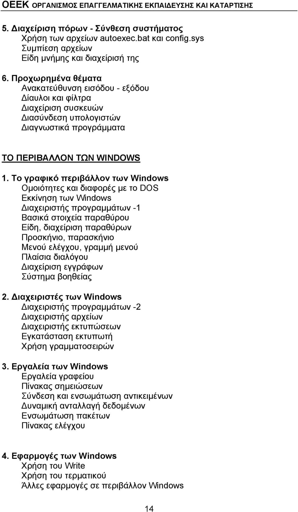 Το γραφικό περιβάλλον των Windows Ομοιότητες και διαφορές με το DOS Εκκίνηση των Windows Διαχειριστής προγραμμάτων -1 Βασικά στοιχεία παραθύρου Είδη, διαχείριση παραθύρων Προσκήνιο, παρασκήνιο Μενού