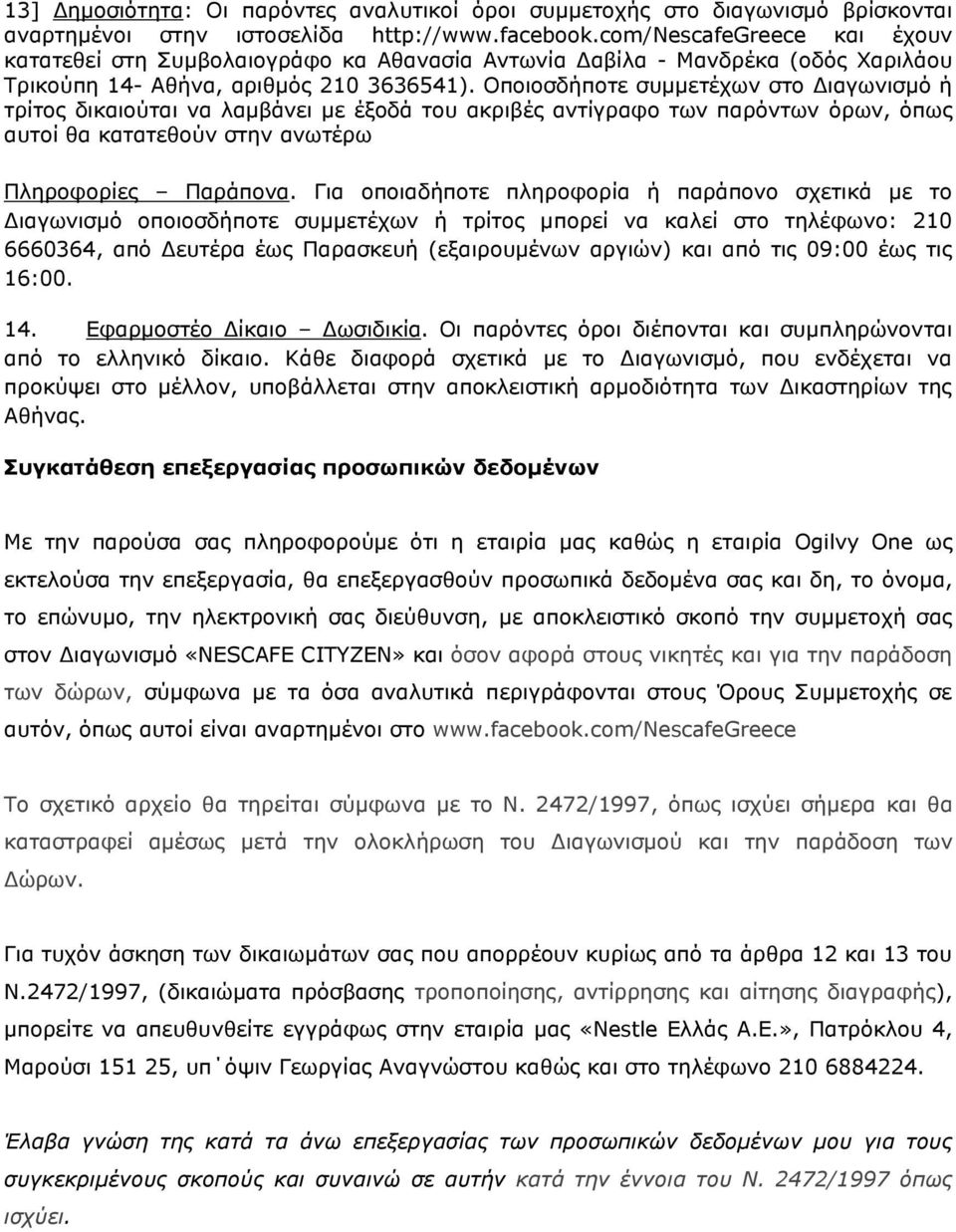 Οποιοσδήποτε συμμετέχων στο Διαγωνισμό ή τρίτος δικαιούται να λαμβάνει με έξοδά του ακριβές αντίγραφο των παρόντων όρων, όπως αυτοί θα κατατεθούν στην ανωτέρω Πληροφορίες Παράπονα.