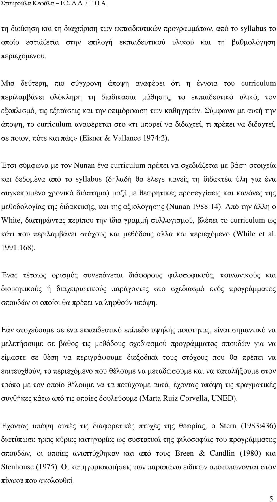 χκθσλα κε απηή ηελ άπνςε, ην curriculum αλαθέξεηαη ζην «ηη κπνξεί λα δηδαρηεί, ηη πξέπεη λα δηδαρηεί, ζε πνηνλ, πφηε θαη πψο» (Eisner & Vallance 1974:2).