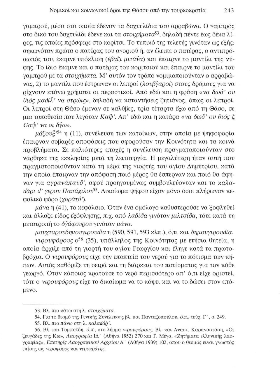 Το τυπικό της τελετής γινόταν ως εξής: σηκωνόταν πρώτα ο πατέρας του αγοριού ή, αν έλειπε ο πατέρας, ο αντιπρόσωπός του, έκαμνε υπόκλιση (έβαζι μιτάνα) και έπαιρνε το μαντίλι της νύφης.