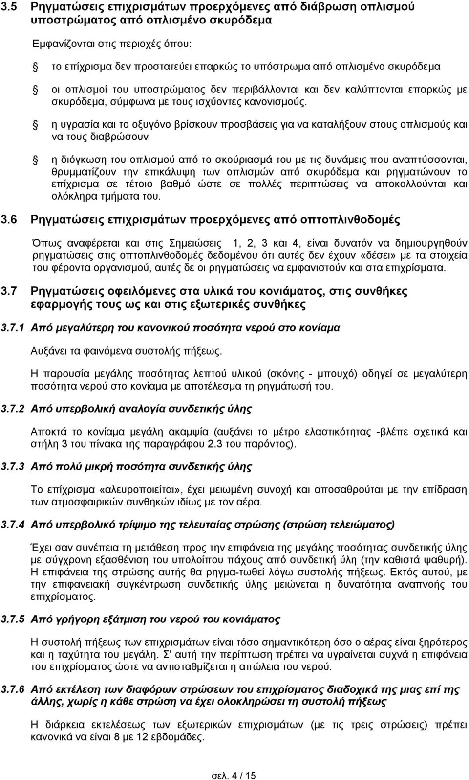 η υγρασία και το οξυγόνο βρίσκουν προσβάσεις για να καταλήξουν στους οπλισμούς και να τους διαβρώσουν η διόγκωση του οπλισμού από το σκούριασμά του με τις δυνάμεις που αναπτύσσονται, θρυμματίζουν την