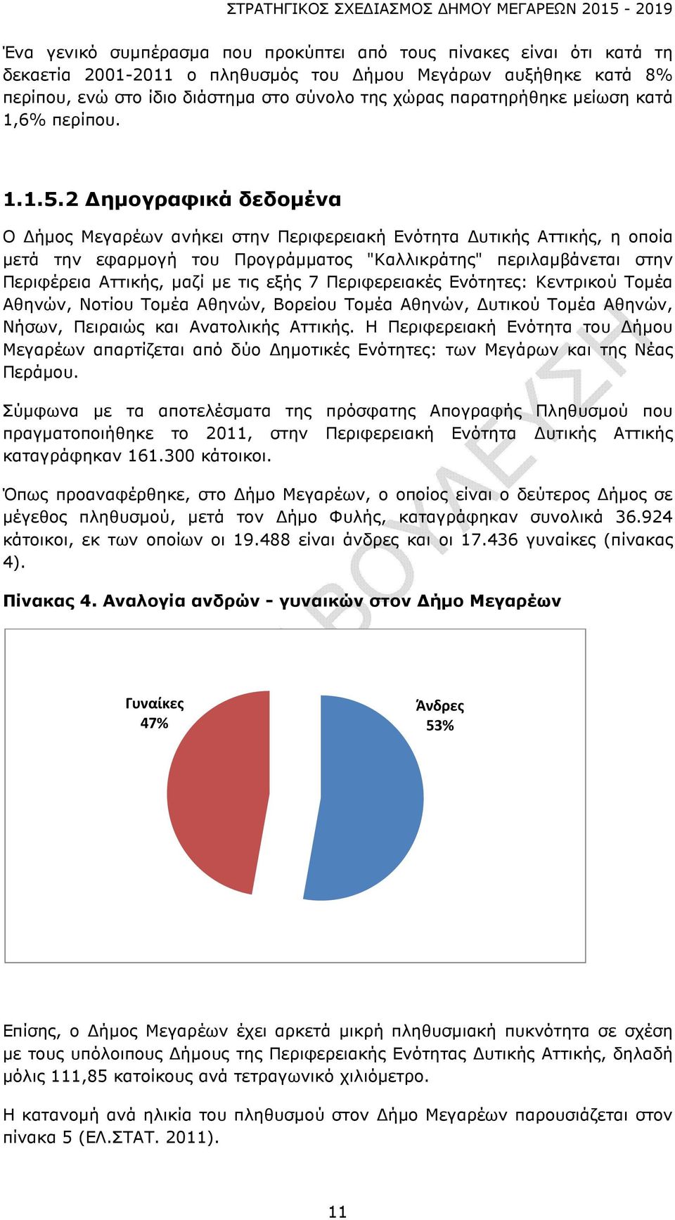 2 Δημογραφικά δεδομένα Ο Δήμος Μεγαρέων ανήκει στην Περιφερειακή Ενότητα Δυτικής Αττικής, η οποία μετά την εφαρμογή του Προγράμματος "Καλλικράτης" περιλαμβάνεται στην Περιφέρεια Αττικής, μαζί με τις