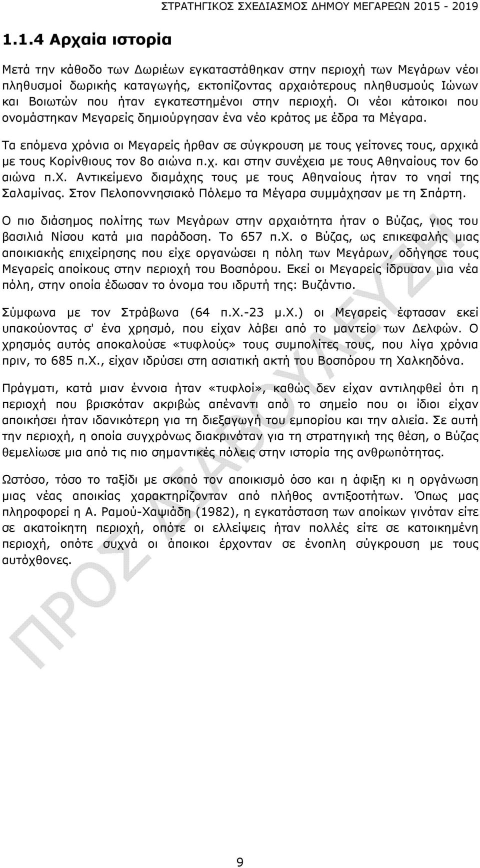 Τα επόμενα χρόνια οι Μεγαρείς ήρθαν σε σύγκρουση με τους γείτονες τους, αρχικά με τους Κορίνθιους τον 8ο αιώνα π.χ. και στην συνέχεια με τους Αθηναίους τον 6ο αιώνα π.χ. Αντικείμενο διαμάχης τους με τους Αθηναίους ήταν το νησί της Σαλαμίνας.