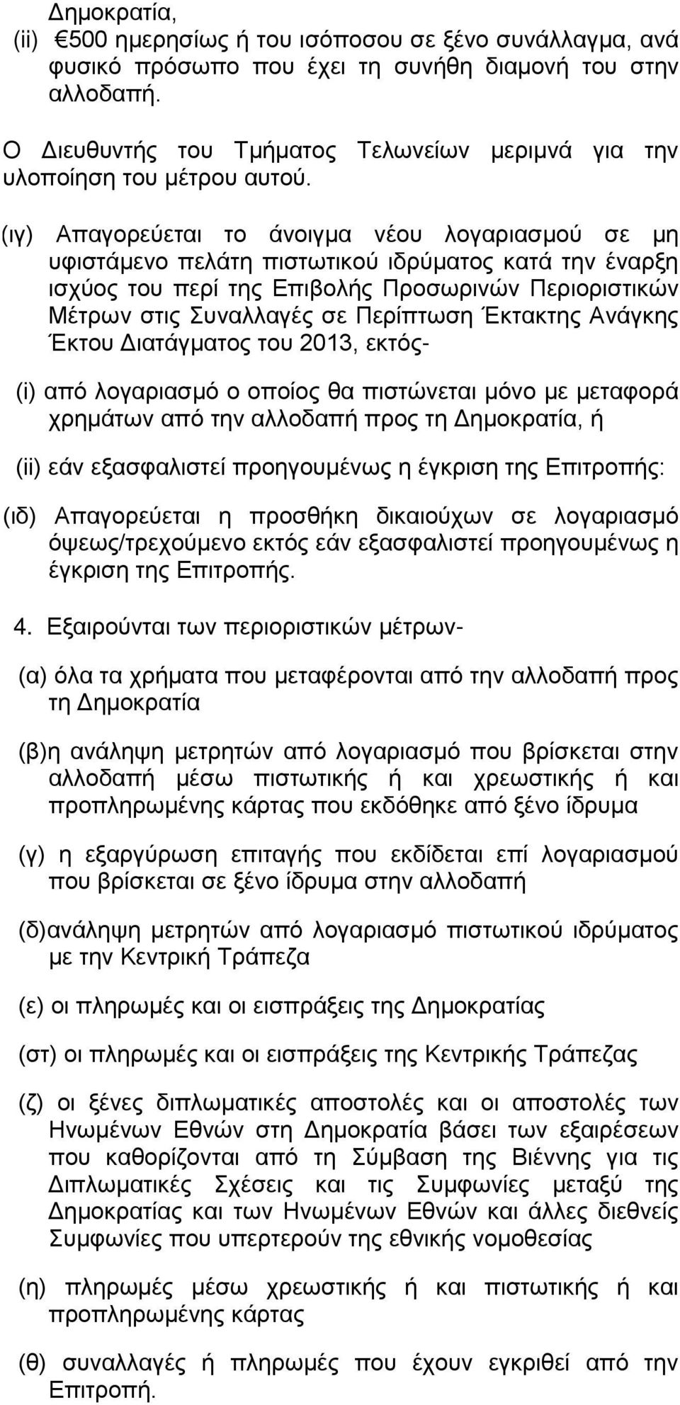 (ιγ) Απαγορεύεται το άνοιγμα νέου λογαριασμού σε μη υφιστάμενο πελάτη πιστωτικού ιδρύματος κατά την έναρξη ισχύος του περί της Επιβολής Προσωρινών Περιοριστικών Μέτρων στις Συναλλαγές σε Περίπτωση