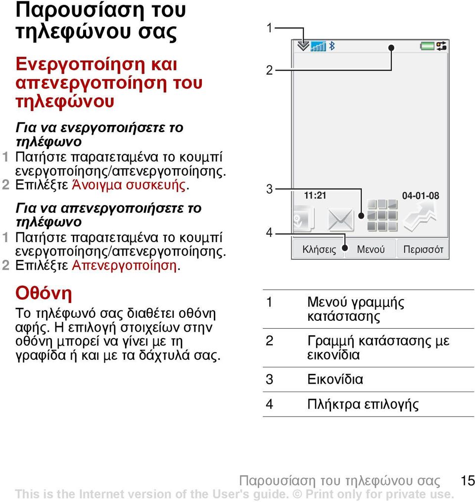 Για να απενεργοποιήσετε το τηλέφωνο 1 Πατήστε παρατεταµένα το κουµπί ενεργοποίησης/απενεργοποίησης. 2 Επιλέξτε Απενεργοποίηση.