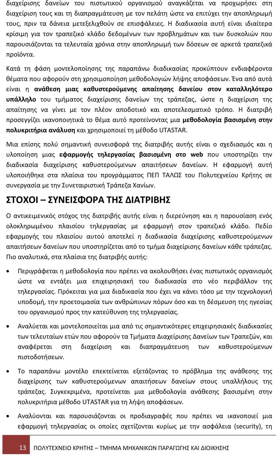 Η διαδικασία αυτή είναι ιδιαίτερα κρίσιμη για τον τραπεζικό κλάδο δεδομένων των προβλημάτων και των δυσκολιών που παρουσιάζονται τα τελευταία χρόνια στην αποπληρωμή των δόσεων σε αρκετά τραπεζικά