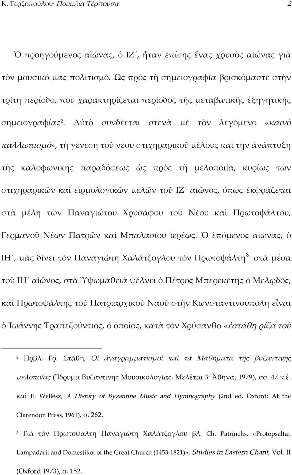 Αὐτὸ συνδέεται στενὰ μὲ τὸν λεγόμενο «καινὸ καλλωπισμό», τὴ γένεση τοῦ νέου στιχηραρικοῦ μέλους καὶ τὴν ἀνάπτυξη τῆς καλοφωνικῆς παραδόσεως ὡς πρὸς τὴ μελοποιία, κυρίως τῶν στιχηραρικῶν καὶ