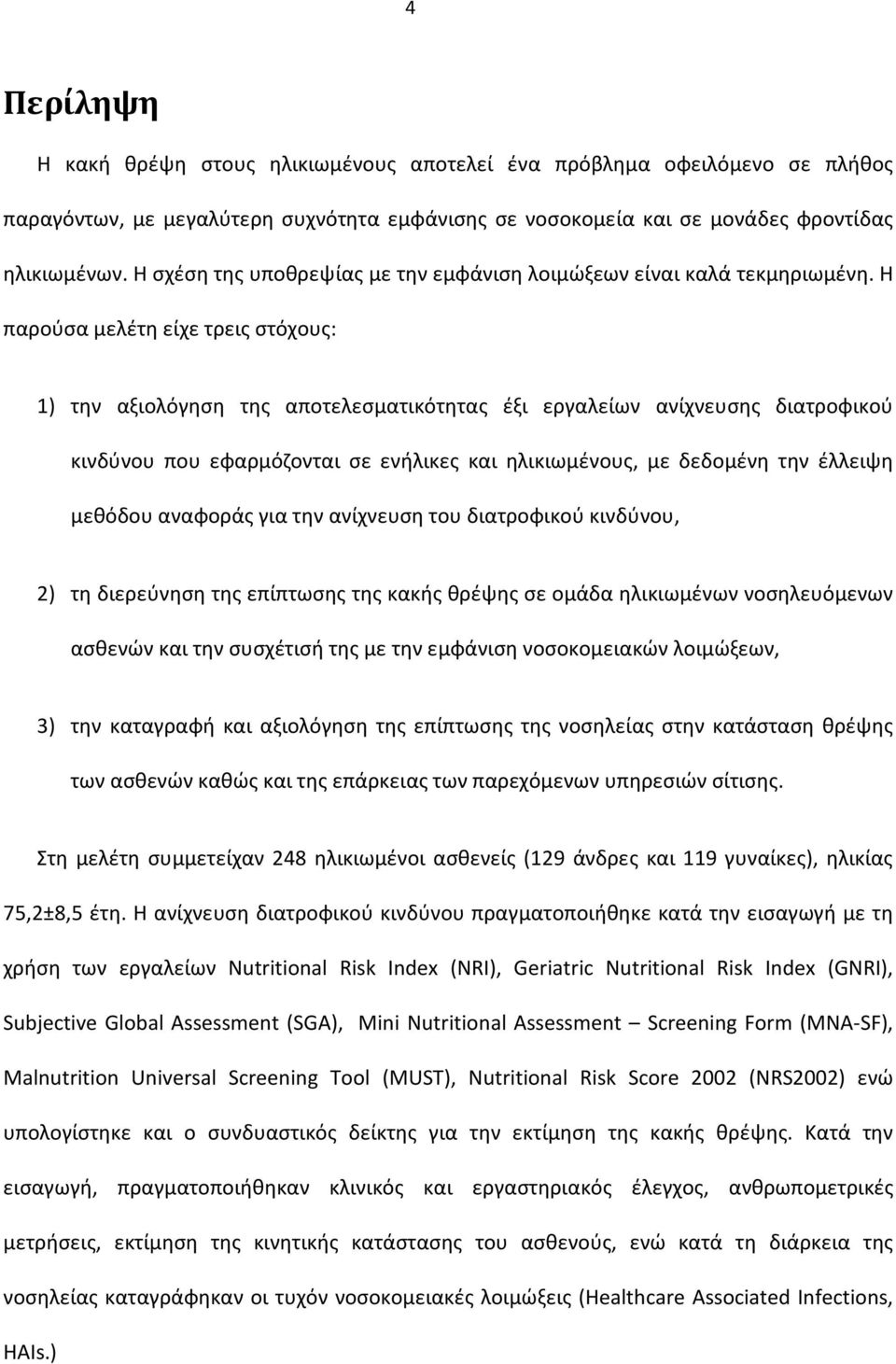 Η παρούσα μελέτη είχε τρεις στόχους: 1) την αξιολόγηση της αποτελεσματικότητας έξι εργαλείων ανίχνευσης διατροφικού κινδύνου που εφαρμόζονται σε ενήλικες και ηλικιωμένους, με δεδομένη την έλλειψη