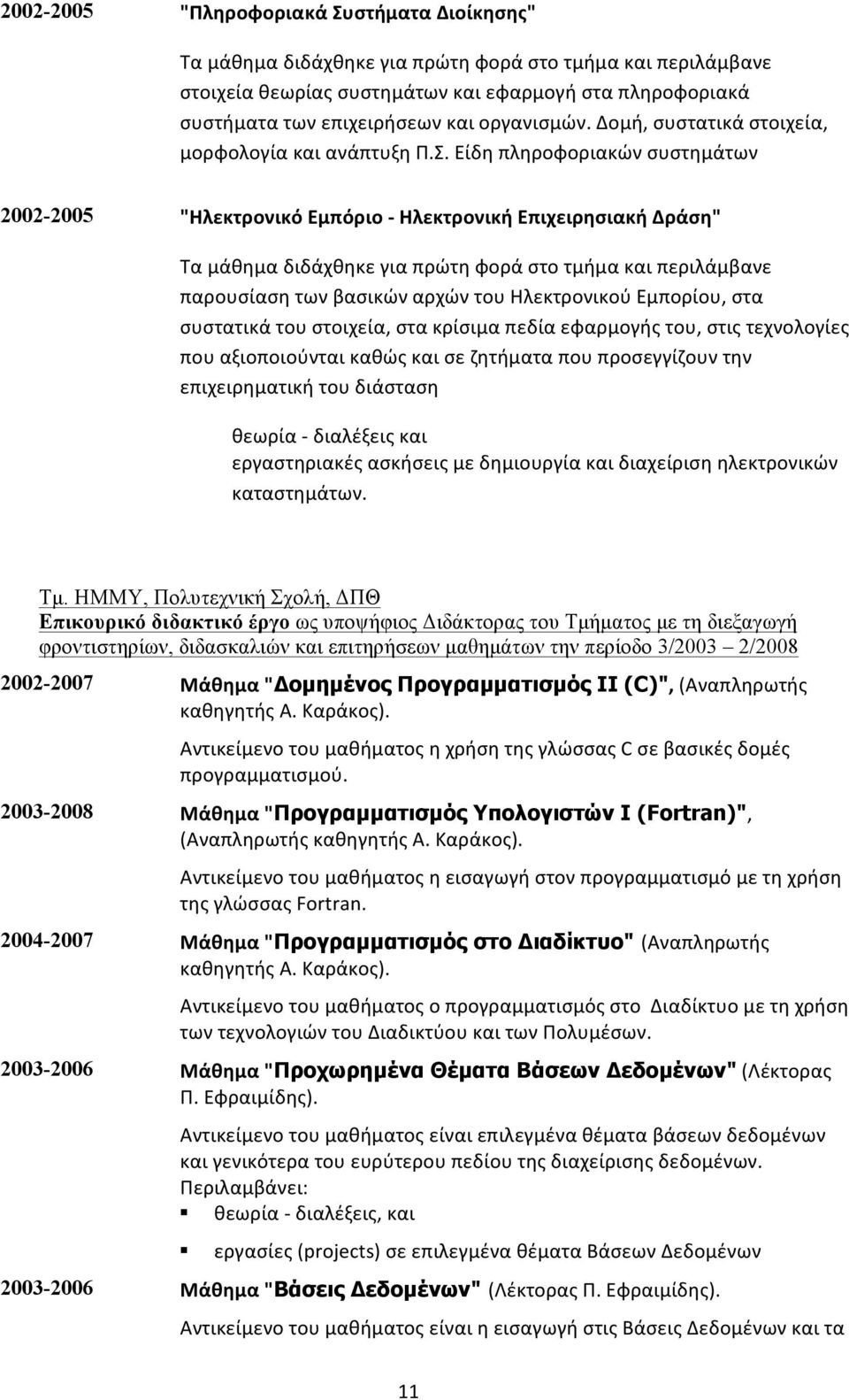 Είδη πληροφοριακών συστημάτων 2002-2005 "Ηλεκτρονικό Εμπόριο - Ηλεκτρονική Επιχειρησιακή Δράση" Τα μάθημα διδάχθηκε για πρώτη φορά στο τμήμα και περιλάμβανε παρουσίαση των βασικών αρχών του