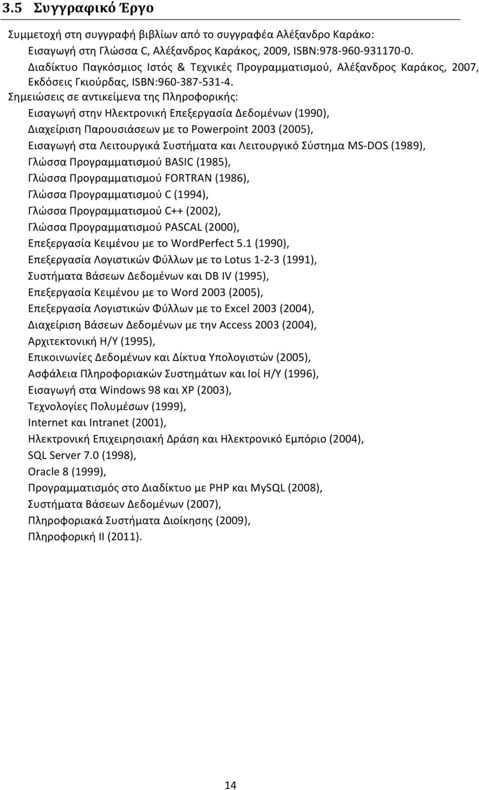 Σημειώσεις σε αντικείμενα της Πληροφορικής: Εισαγωγή στην Ηλεκτρονική Επεξεργασία Δεδομένων (1990), Διαχείριση Παρουσιάσεων με το Powerpoint 2003 (2005), Εισαγωγή στα Λειτουργικά Συστήματα και