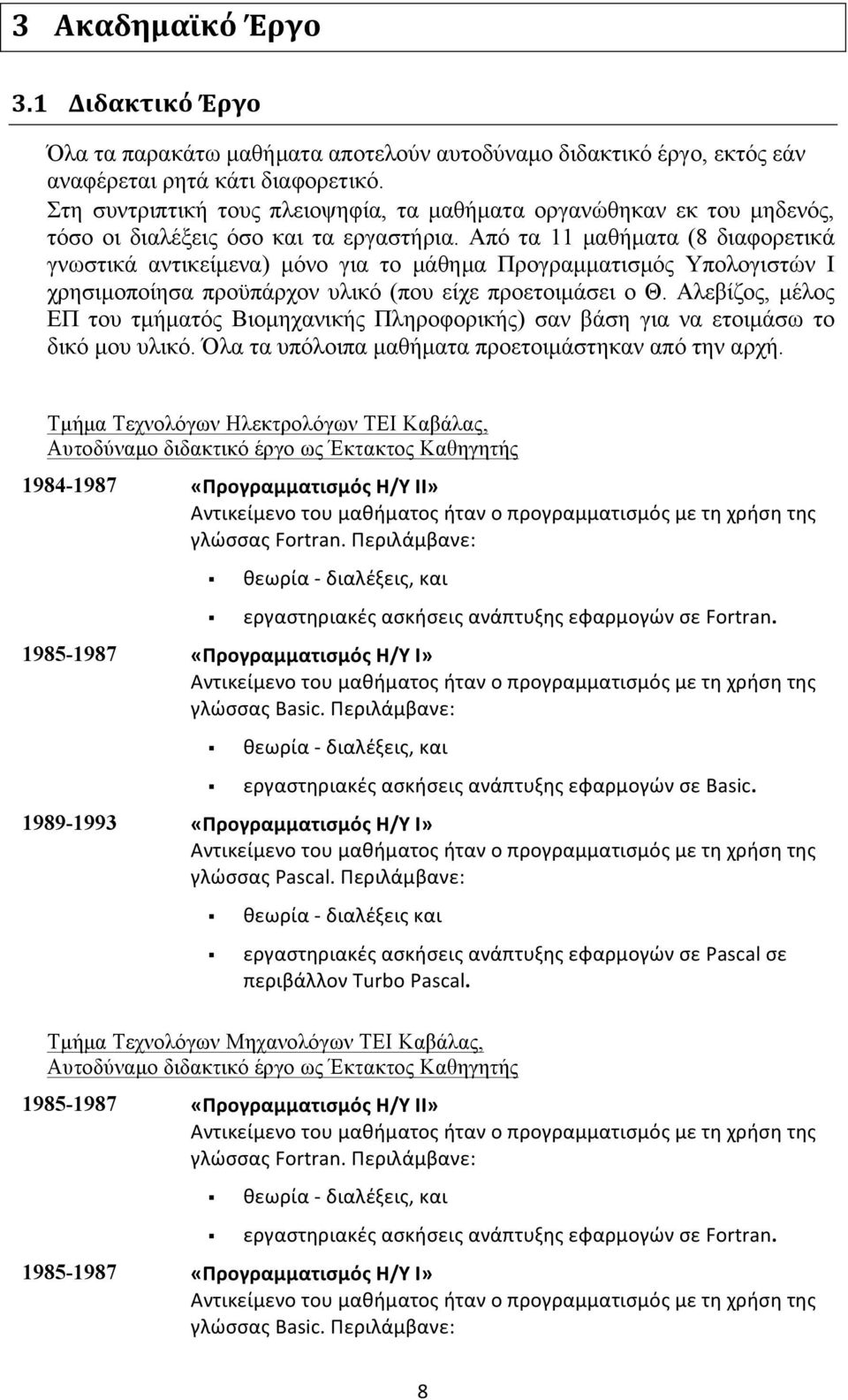 Από τα 11 µαθήµατα (8 διαφορετικά γνωστικά αντικείµενα) µόνο για το µάθηµα Προγραµµατισµός Υπολογιστών Ι χρησιµοποίησα προϋπάρχον υλικό (που είχε προετοιµάσει ο Θ.