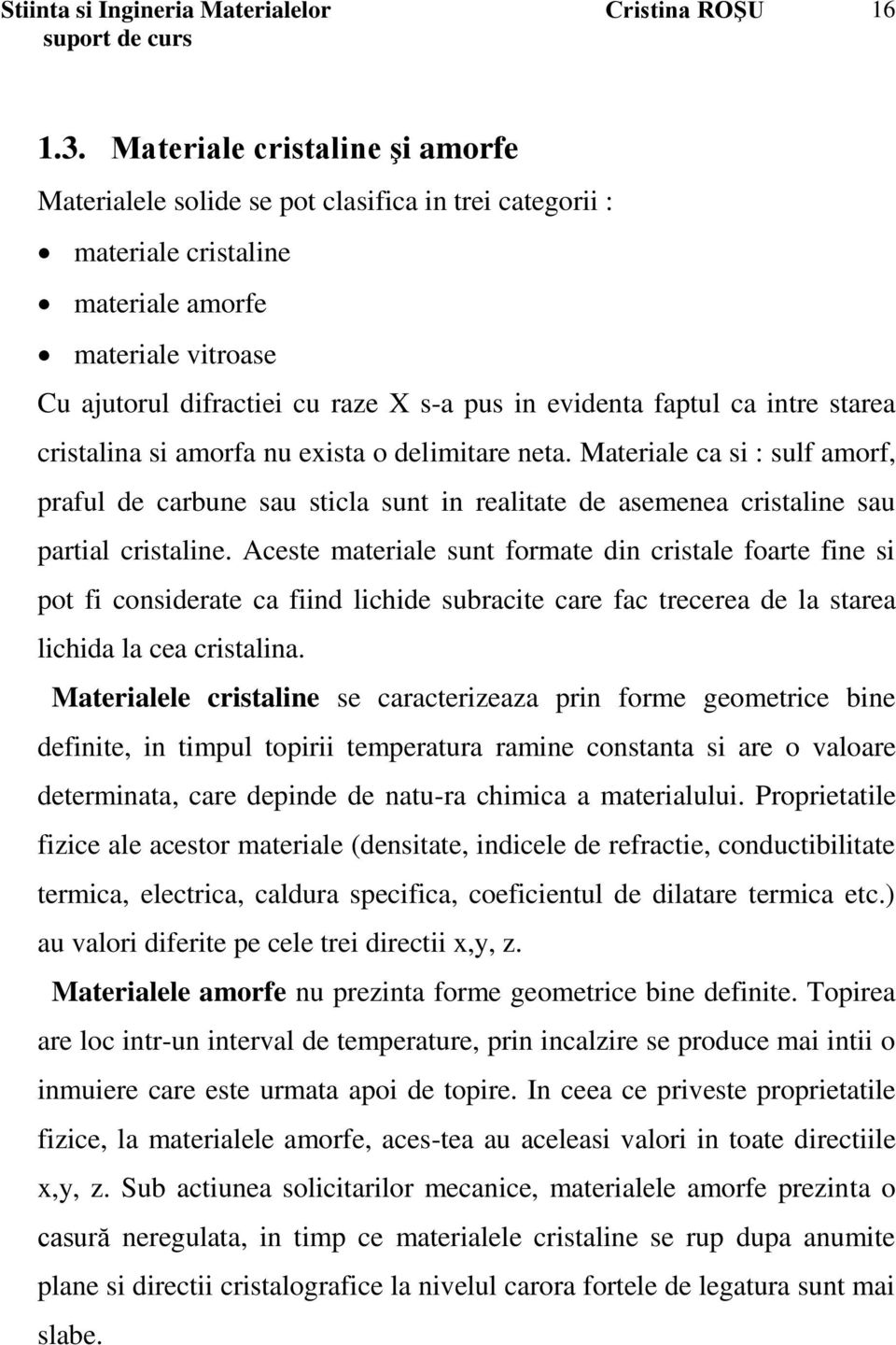 faptul ca intre starea cristalina si amorfa nu exista o delimitare neta. Materiale ca si : sulf amorf, praful de carbune sau sticla sunt in realitate de asemenea cristaline sau partial cristaline.