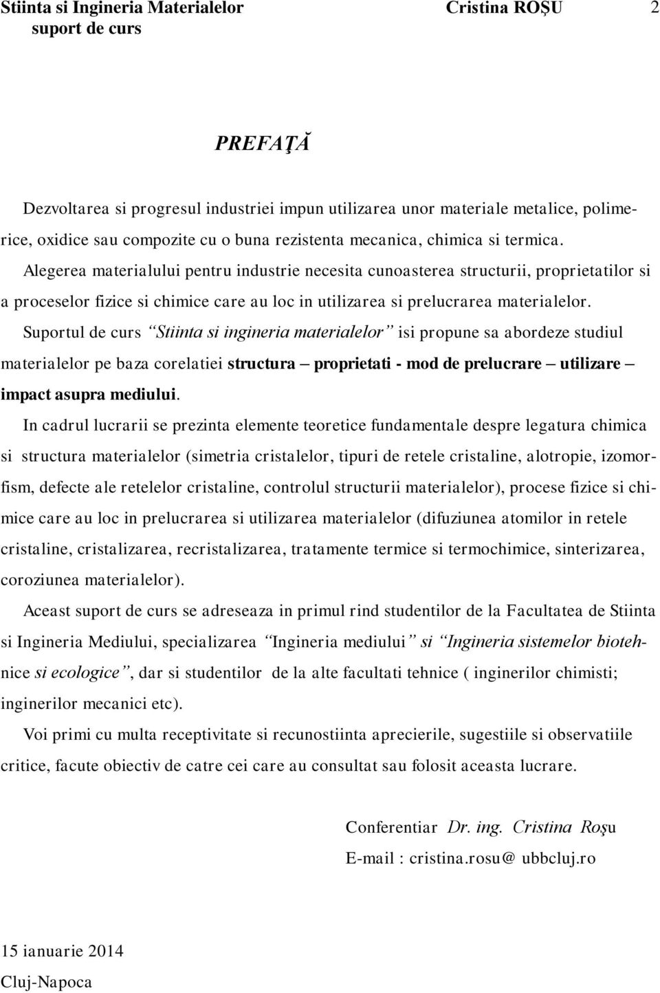 Suportul de curs Stiinta si ingineria materialelor isi propune sa abordeze studiul materialelor pe baza corelatiei structura proprietati - mod de prelucrare utilizare impact asupra mediului.