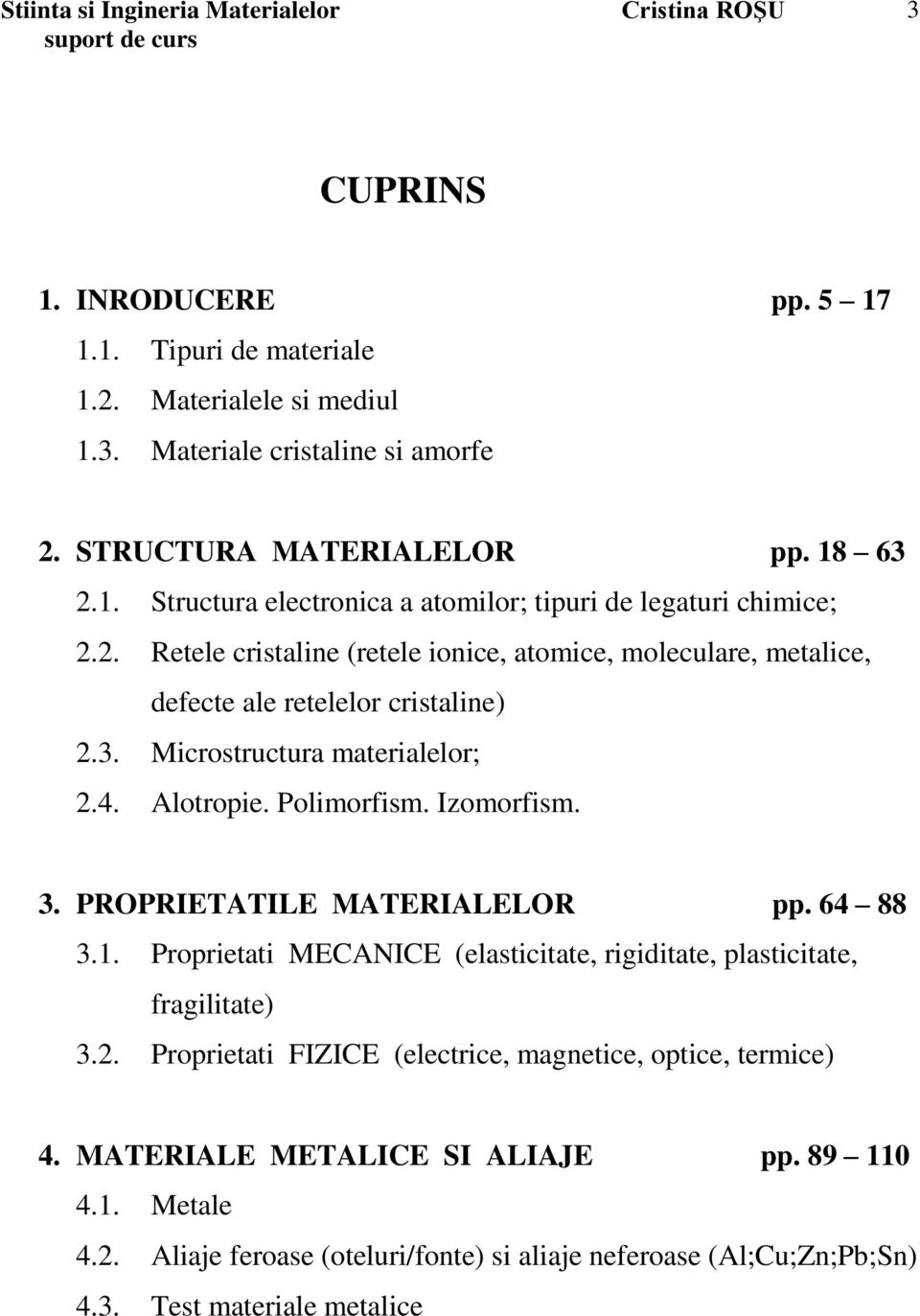 PROPRIETATILE MATERIALELOR pp. 64 88 3.1. Proprietati MECANICE (elasticitate, rigiditate, plasticitate, fragilitate) 3.2. Proprietati FIZICE (electrice, magnetice, optice, termice) 4.