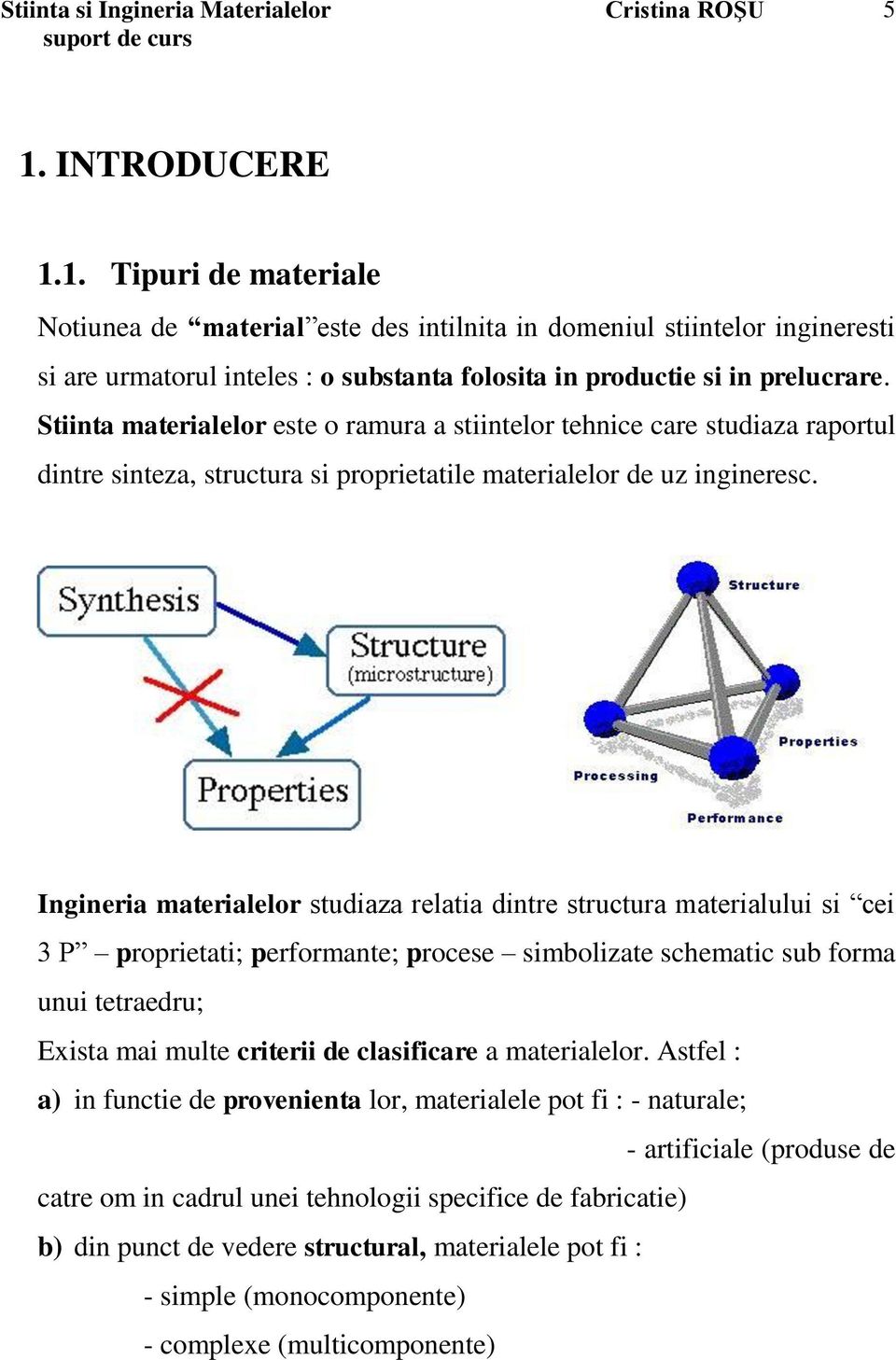 Ingineria materialelor studiaza relatia dintre structura materialului si cei 3 P proprietati; performante; procese simbolizate schematic sub forma unui tetraedru; Exista mai multe criterii de