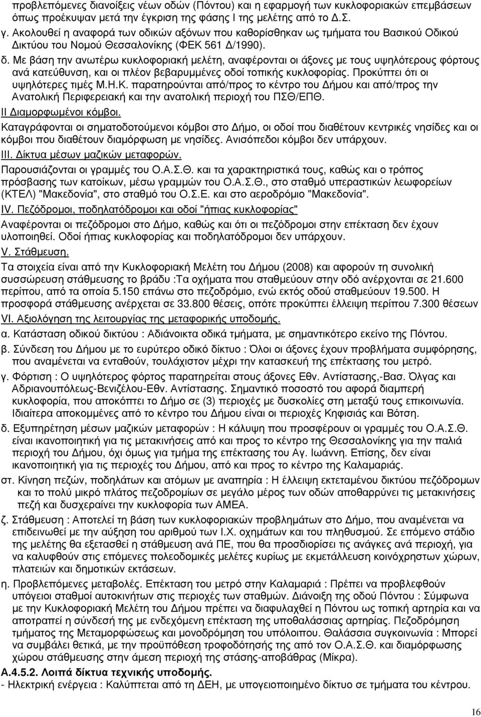 Με βάση την ανωτέρω κυκλοφοριακή µελέτη, αναφέρονται οι άξονες µε τους υψηλότερους φόρτους ανά κατεύθυνση, και οι πλέον βεβαρυµµένες οδοί τοπικής κυκλοφορίας. Προκύπτει ότι οι υψηλότερες τιµές Μ.Η.Κ.