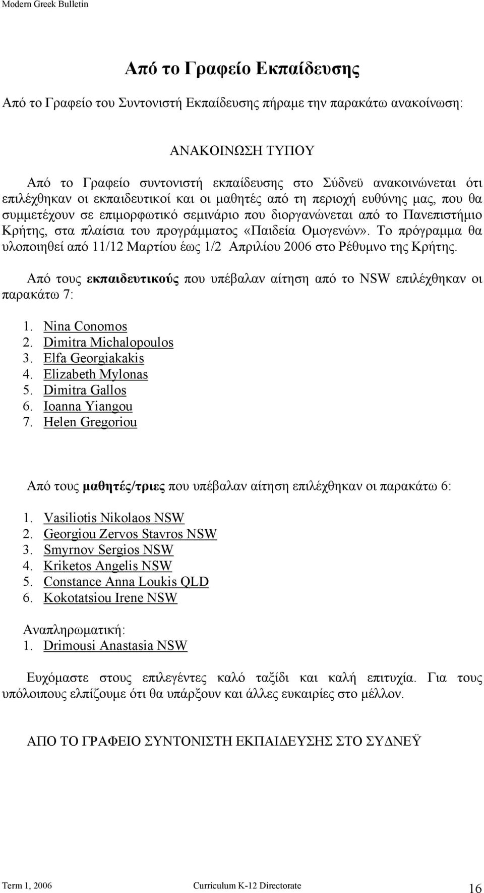 Το πρόγραμμα θα υλοποιηθεί από 11/12 Μαρτίου έως 1/2 Απριλίου 2006 στο Ρέθυμνο της Κρήτης. Από τους εκπαιδευτικούς που υπέβαλαν αίτηση από το ΝSW επιλέχθηκαν οι παρακάτω 7: 1. Nina Conomos 2.