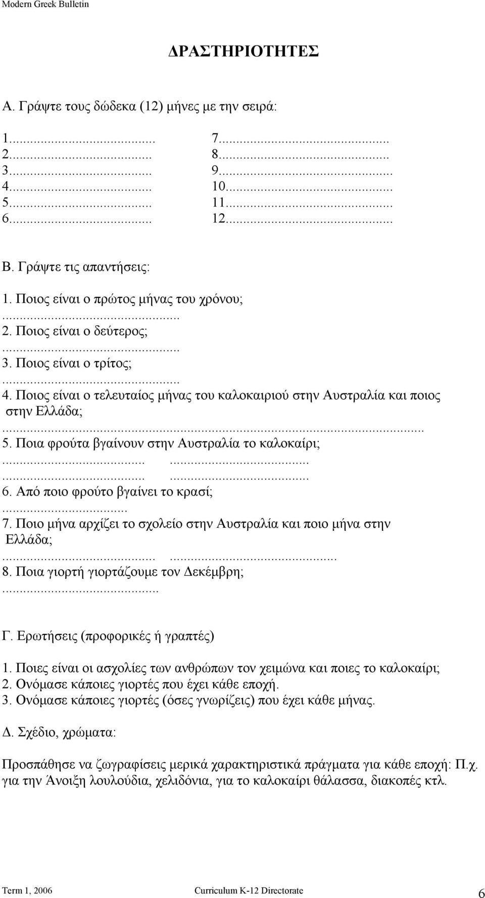 Από ποιο φρούτο βγαίνει το κρασί;... 7. Ποιο μήνα αρχίζει το σχολείο στην Αυστραλία και ποιο μήνα στην Ελλάδα;...... 8. Ποια γιορτή γιορτάζουμε τον Δεκέμβρη;... Γ. Ερωτήσεις (προφορικές ή γραπτές) 1.