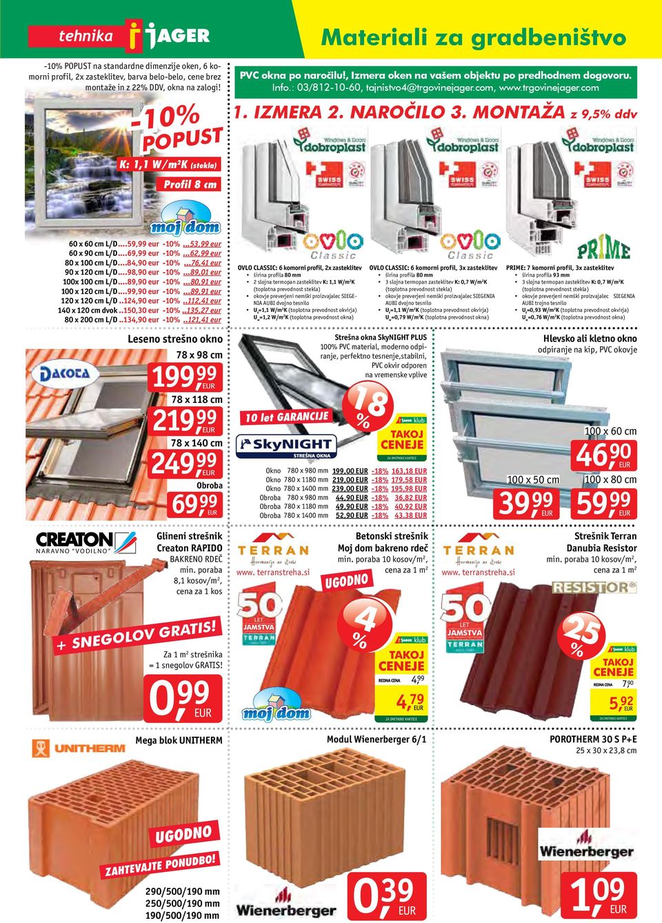 IZMERA 2. NAROČILO 3. MONTAŽA z 9,5% ddv 60 x 60 cm L/D...59,99 eur -% 60 x 90 cm L/D...69,99 eur -% 80 x 0 cm L/D...84,90 eur -% 90 x 120 cm L/D...98,90 eur -% 0x 0 cm L/D.