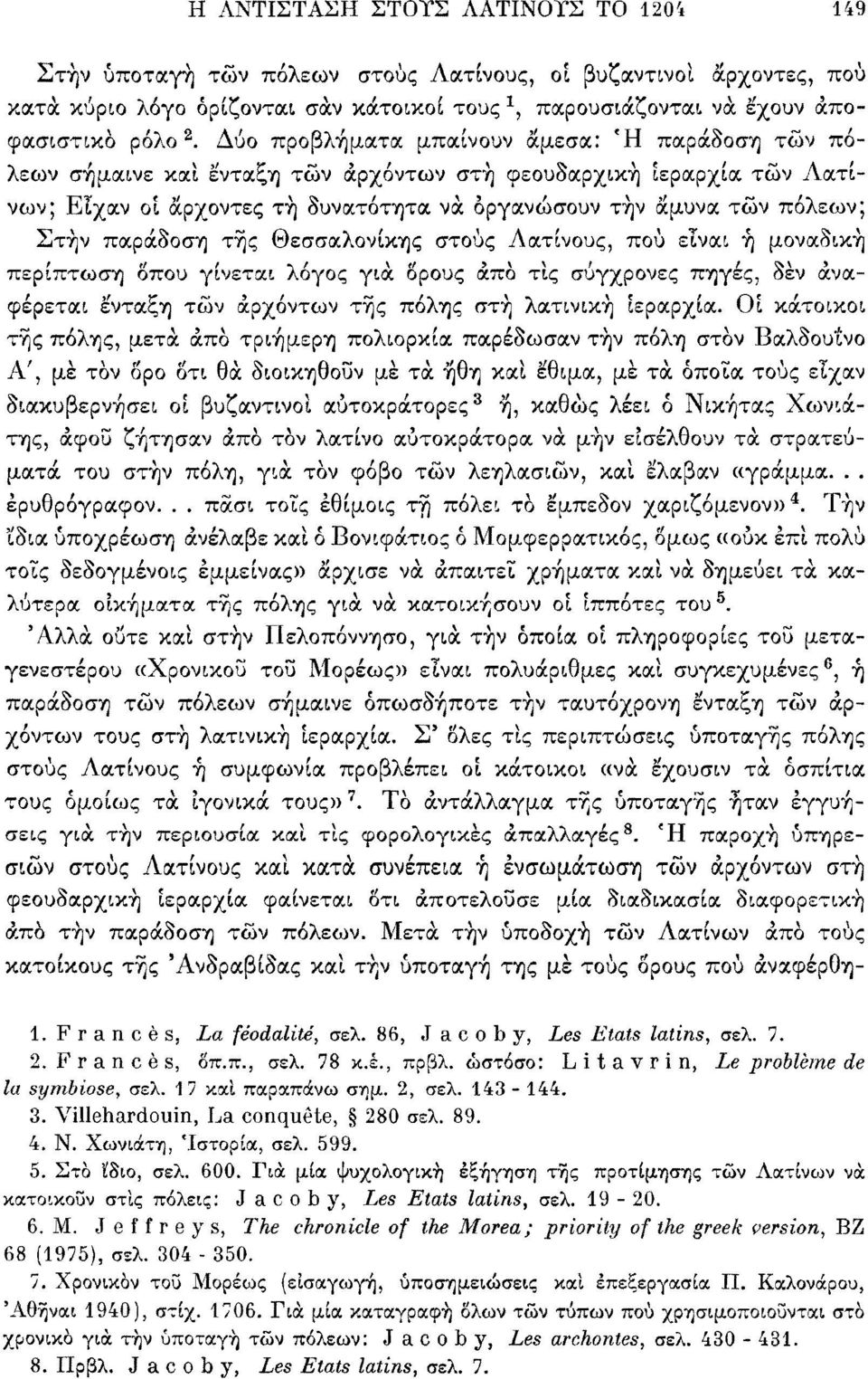 παράδοση τής Θεσσαλονίκης στους Λατίνους, πού είναι ή μοναδική περίπτωση δπου γίνεται λόγος για δρους άπο τις σύγχρονες πηγές, δέν αναφέρεται ένταξη τών αρχόντων τής πόλης στή λατινική ιεραρχία.