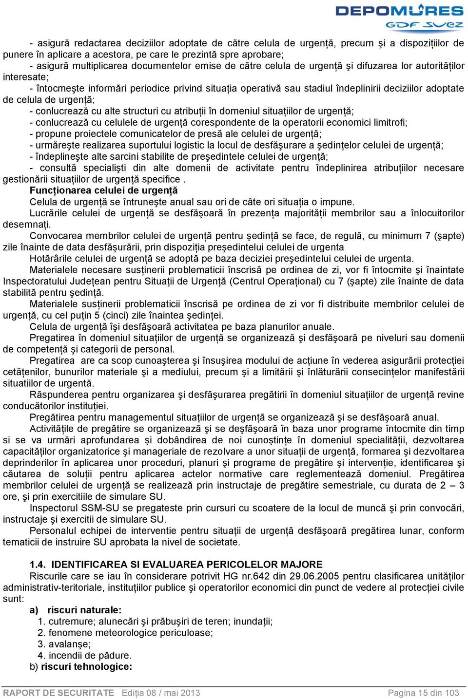 celula de urgenţă; - conlucrează cu alte structuri cu atribuţii în domeniul situaţiilor de urgenţă; - conlucrează cu celulele de urgenţă corespondente de la operatorii economici limitrofi; - propune