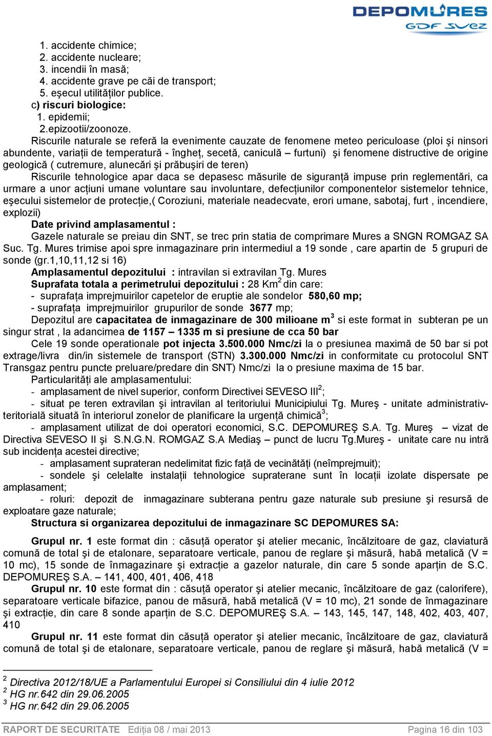 origine geologică ( cutremure, alunecări şi prăbuşiri de teren) Riscurile tehnologice apar daca se depasesc măsurile de siguranţă impuse prin reglementări, ca urmare a unor acţiuni umane voluntare