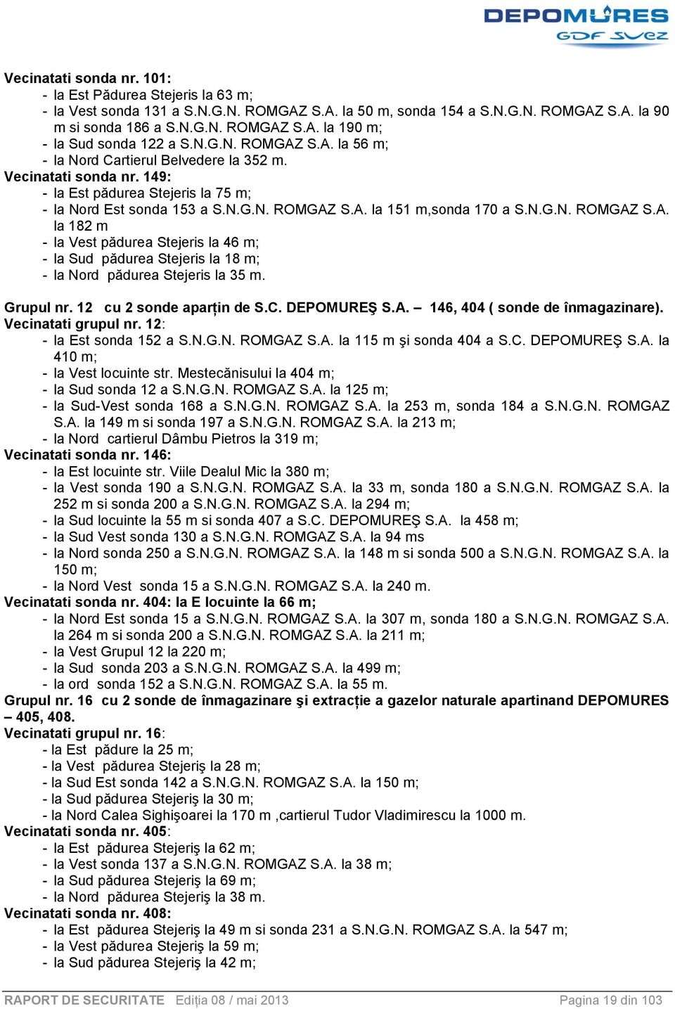 N.G.N. ROMGAZ S.A. la 182 m - la Vest pădurea Stejeris la 46 m; - la Sud pădurea Stejeris la 18 m; - la Nord pădurea Stejeris la 35 m. Grupul nr. 12 cu 2 sonde aparţin de S.C. DEPOMUREŞ S.A. 146, 404 ( sonde de înmagazinare).