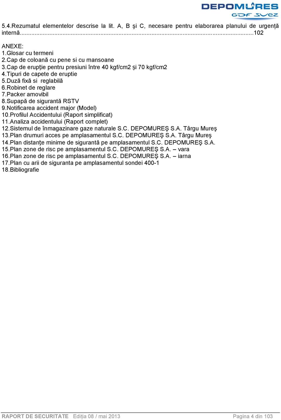 Notificarea accident major (Model) 10.Profilul Accidentului (Raport simplificat) 11.Analiza accidentului (Raport complet) 12.Sistemul de înmagazinare gaze naturale S.C. DEPOMUREŞ S.A. Târgu Mureş 13.