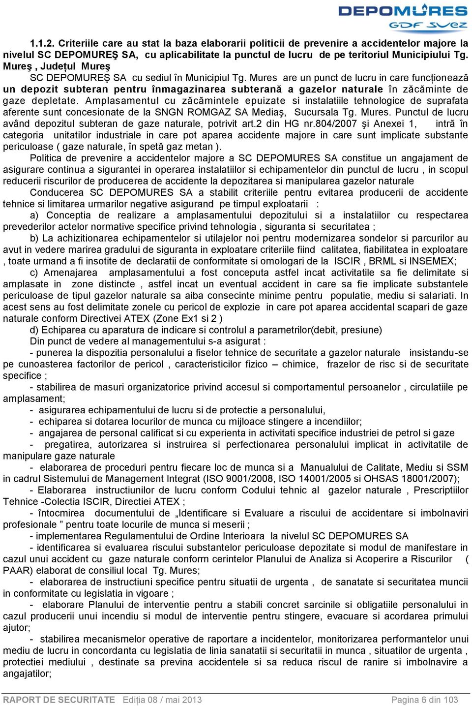 Mures are un punct de lucru in care funcţionează un depozit subteran pentru înmagazinarea subterană a gazelor naturale în zăcăminte de gaze depletate.