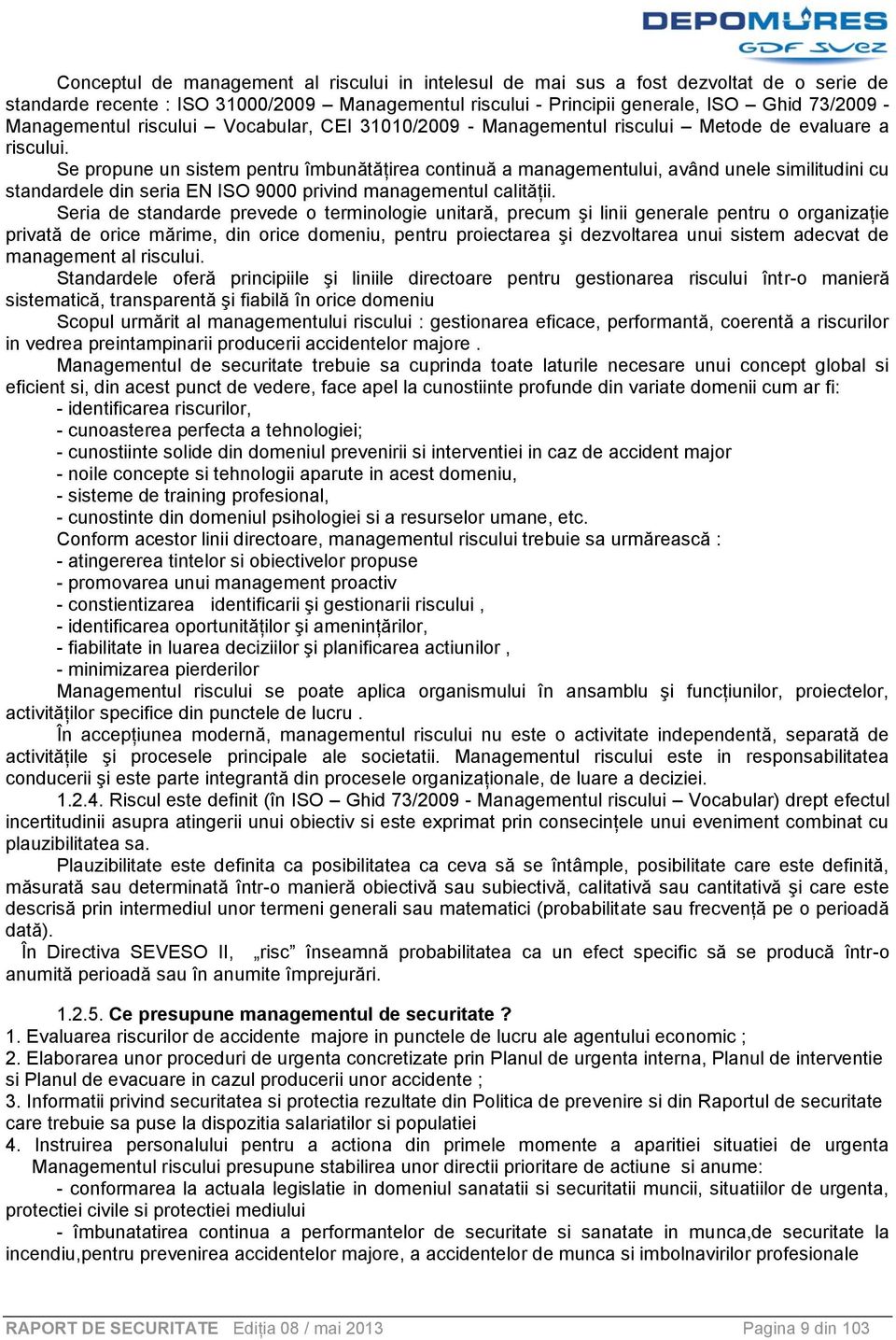 Se propune un sistem pentru îmbunătăţirea continuă a managementului, având unele similitudini cu standardele din seria EN ISO 9000 privind managementul calităţii.