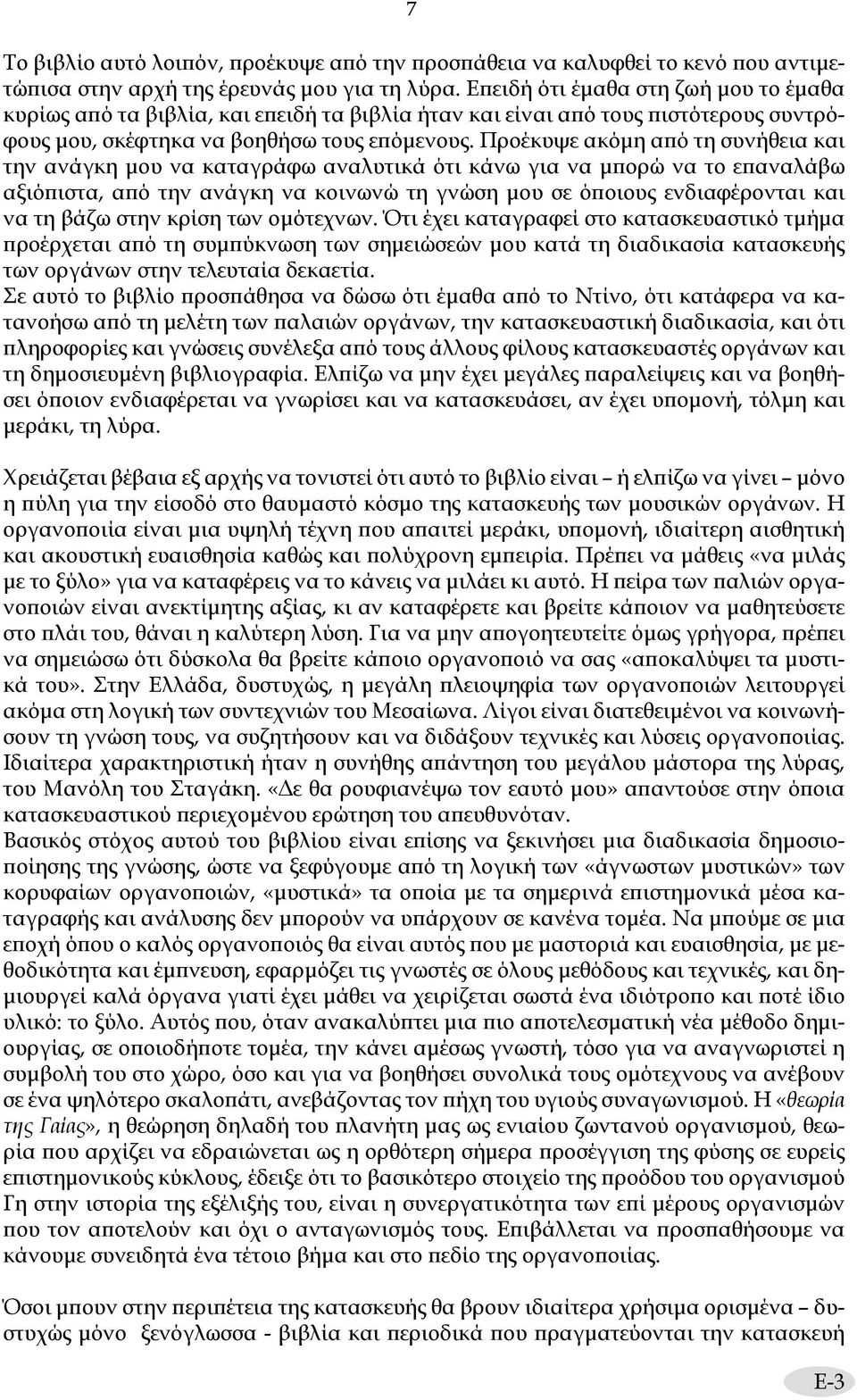 Προέκυψε ακόμη από τη συνήθεια και την ανάγκη μου να καταγράφω αναλυτικά ότι κάνω για να μπορώ να το επαναλάβω αξιόπιστα, από την ανάγκη να κοινωνώ τη γνώση μου σε όποιους ενδιαφέρονται και να τη