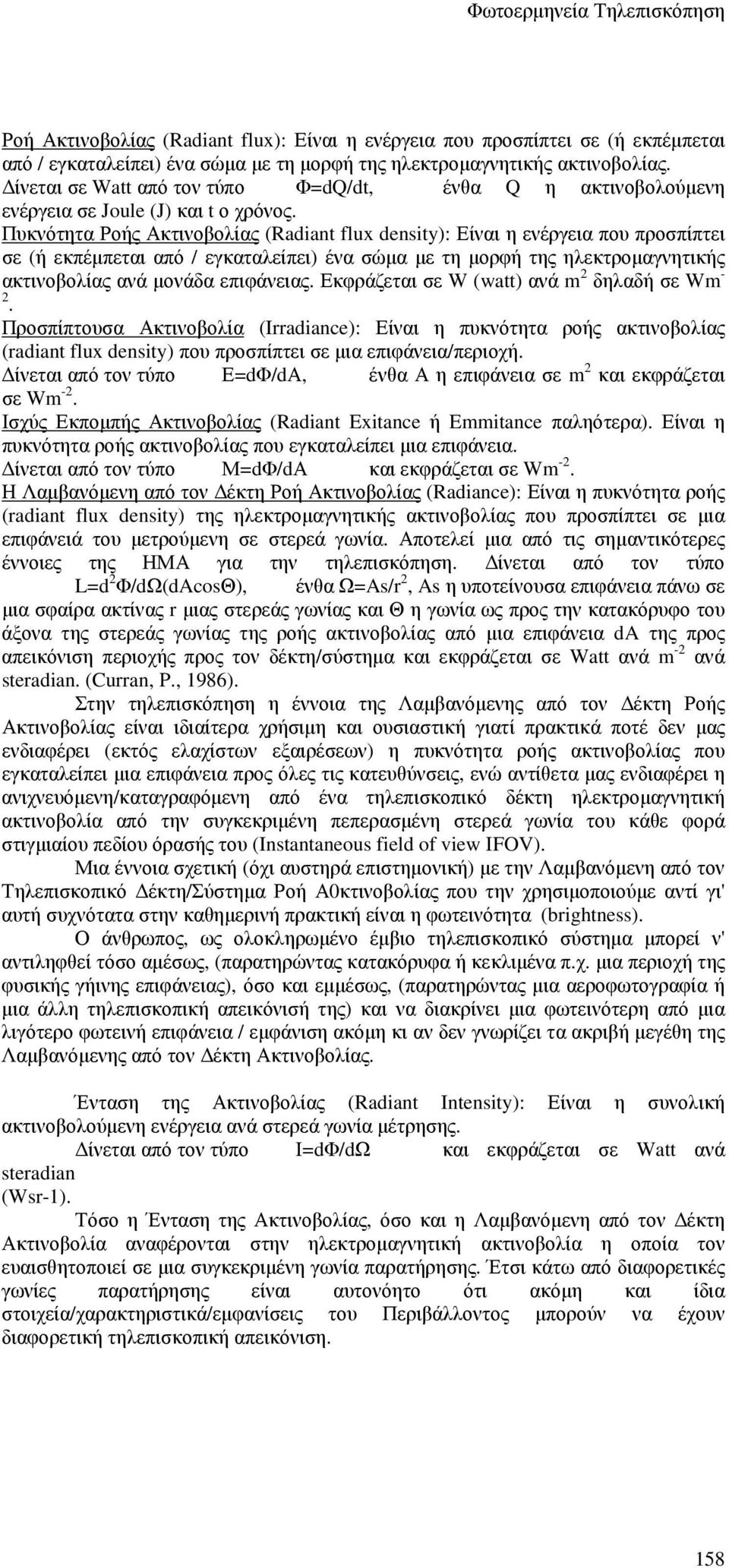 Πυκνότητα Ροής Ακτινοβολίας (Radiant flux density): Είναι η ενέργεια που προσπίπτει σε (ή εκπέµπεται από / εγκαταλείπει) ένα σώµα µε τη µορφή της ηλεκτροµαγνητικής ακτινοβολίας ανά µονάδα επιφάνειας.