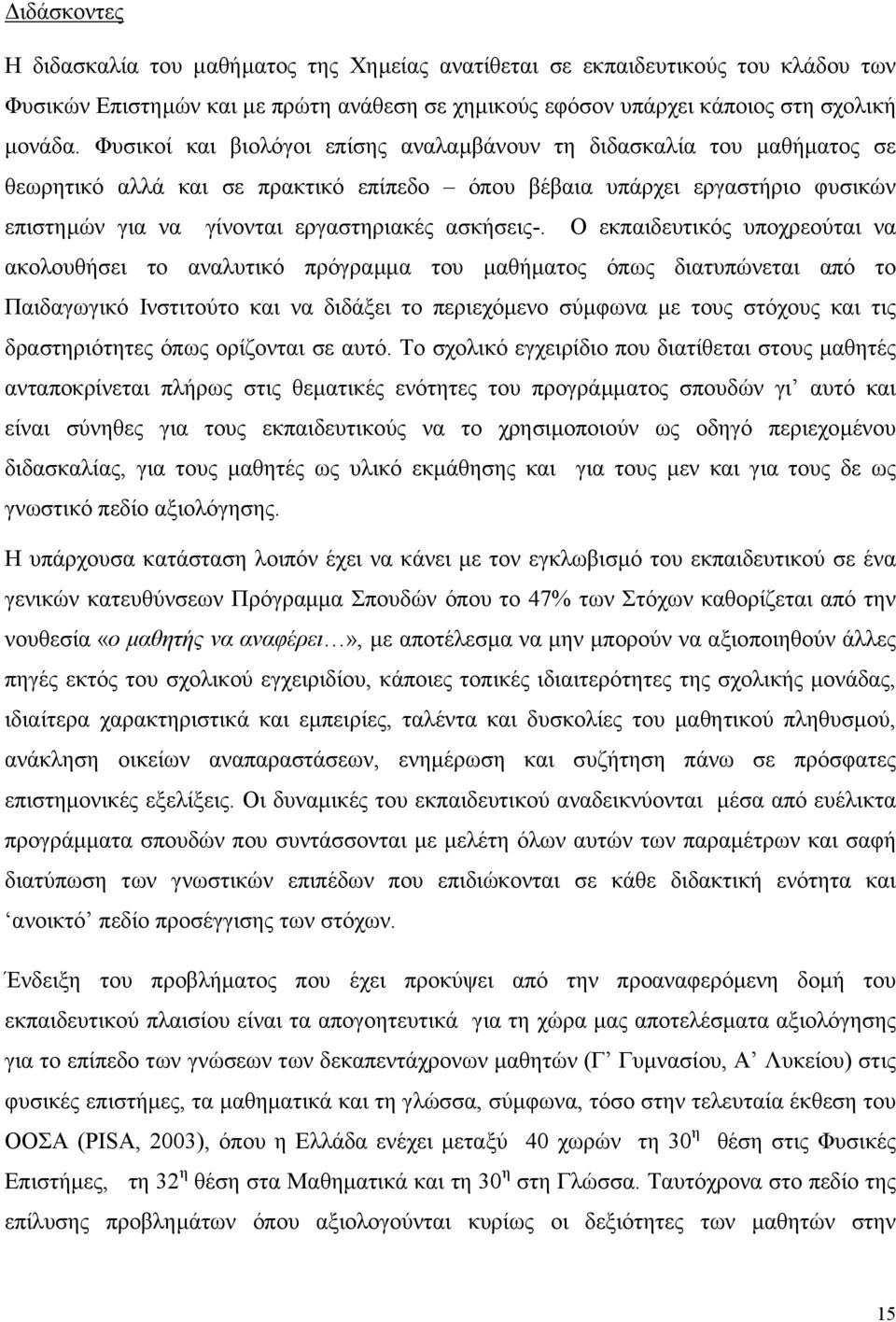 Ο εκπαιδευτικός υποχρεούται να ακολουθήσει το αναλυτικό πρόγραµµα του µαθήµατος όπως διατυπώνεται από το Παιδαγωγικό Ινστιτούτο και να διδάξει το περιεχόµενο σύµφωνα µε τους στόχους και τις